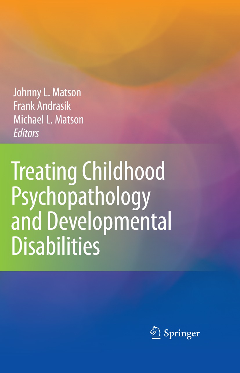 Titlebook: Treating Childhood Psychopathology and Developmental Disabilities; Johnny L. Matson,Frank Andrasik,Michael L. Matson Book 2009 Springer-Ve Titlebook: Treating Childhood Psychopathology and Developmental Disabilities; Johnny L. Matson,Frank Andrasik,Michael L. Matson Book 2009 Springer-Ve
