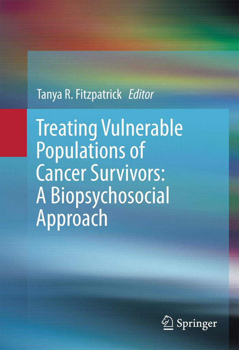 Titlebook: Treating Vulnerable Populations of Cancer Survivors: A Biopsychosocial Approach; Tanya R. Fitzpatrick Book 2016 Springer International Pub Titlebook: Treating Vulnerable Populations of Cancer Survivors: A Biopsychosocial Approach; Tanya R. Fitzpatrick Book 2016 Springer International Pub