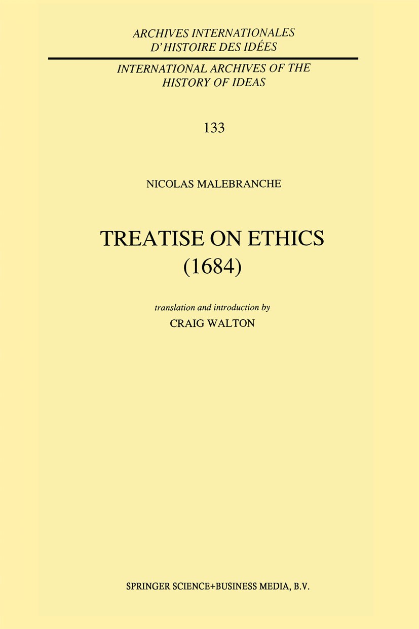 Titlebook: Treatise on Ethics (1684); Nicolas Malebranche Book 1993 Springer Science+Business Media Dordrecht 1993 Religion.church.ethics.freedom.ima Titlebook: Treatise on Ethics (1684); Nicolas Malebranche Book 1993 Springer Science+Business Media Dordrecht 1993 Religion.church.ethics.freedom.ima