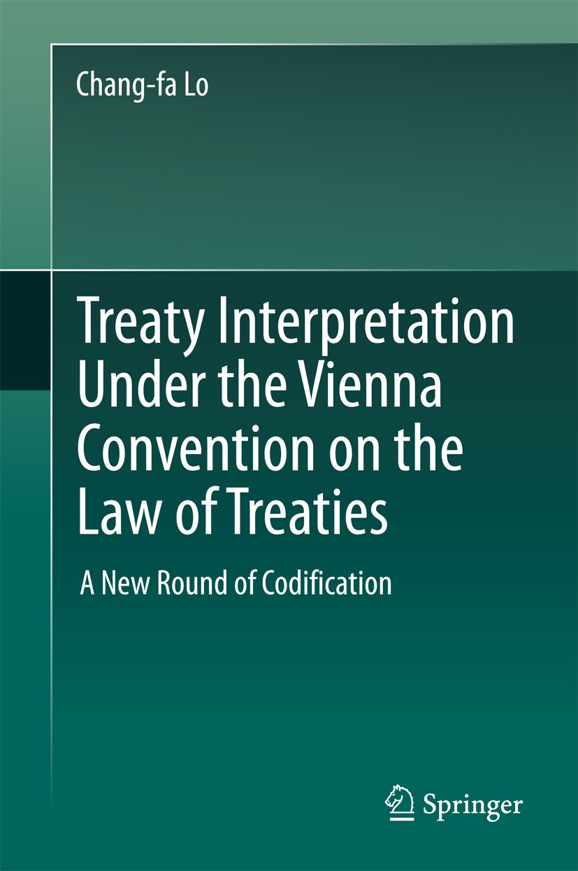 Titlebook: Treaty Interpretation Under the Vienna Convention on the Law of Treaties; A New Round of Codif Chang-fa Lo Book 2017 Springer Nature Singap Titlebook: Treaty Interpretation Under the Vienna Convention on the Law of Treaties; A New Round of Codif Chang-fa Lo Book 2017 Springer Nature Singap