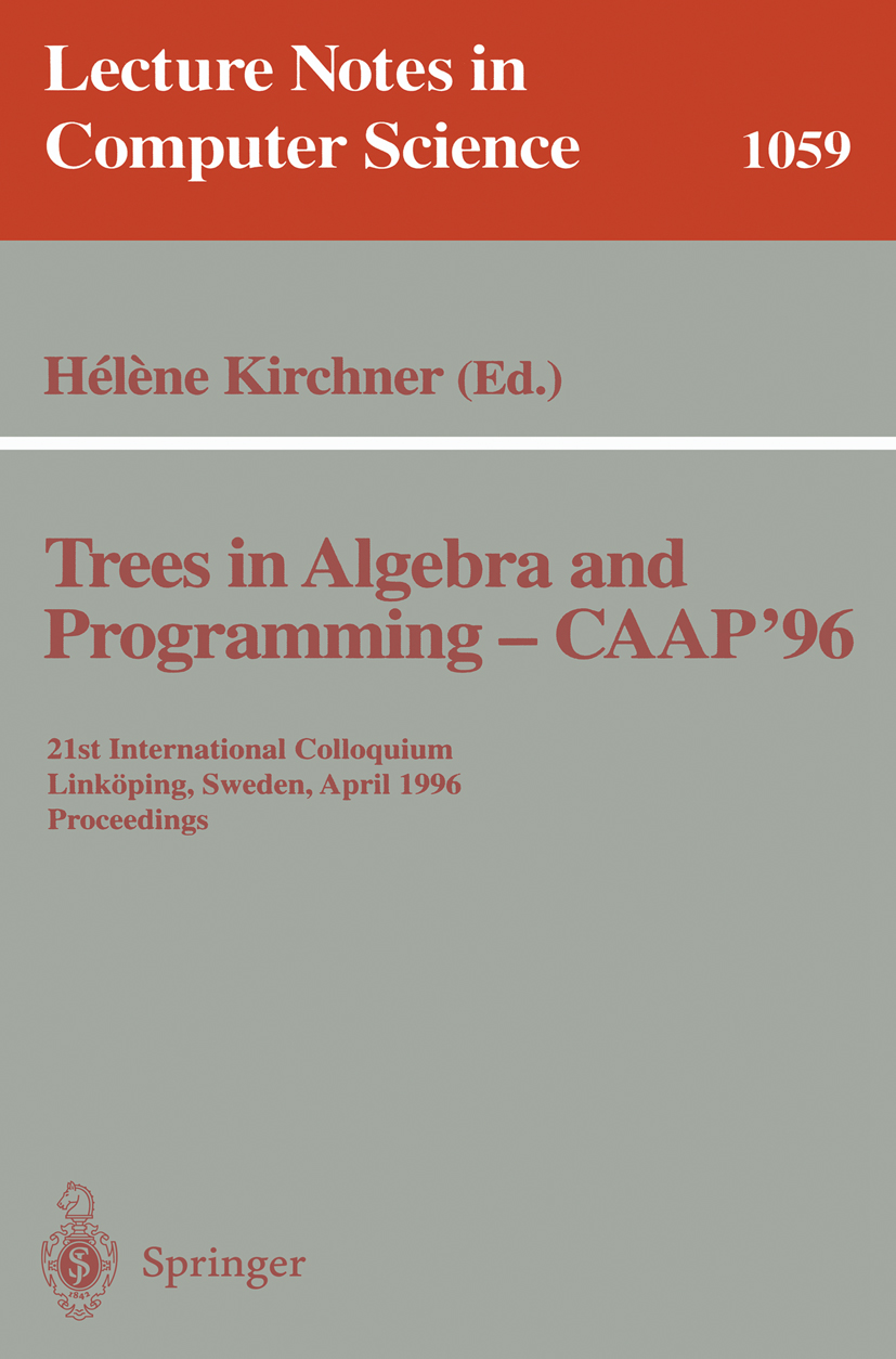 Titlebook: Trees in Algebra and Programming - CAAP ‘96; 21st International C Hélène Kirchner Conference proceedings 1996 Springer-Verlag Berlin Heidel Titlebook: Trees in Algebra and Programming - CAAP ‘96; 21st International C Hélène Kirchner Conference proceedings 1996 Springer-Verlag Berlin Heidel