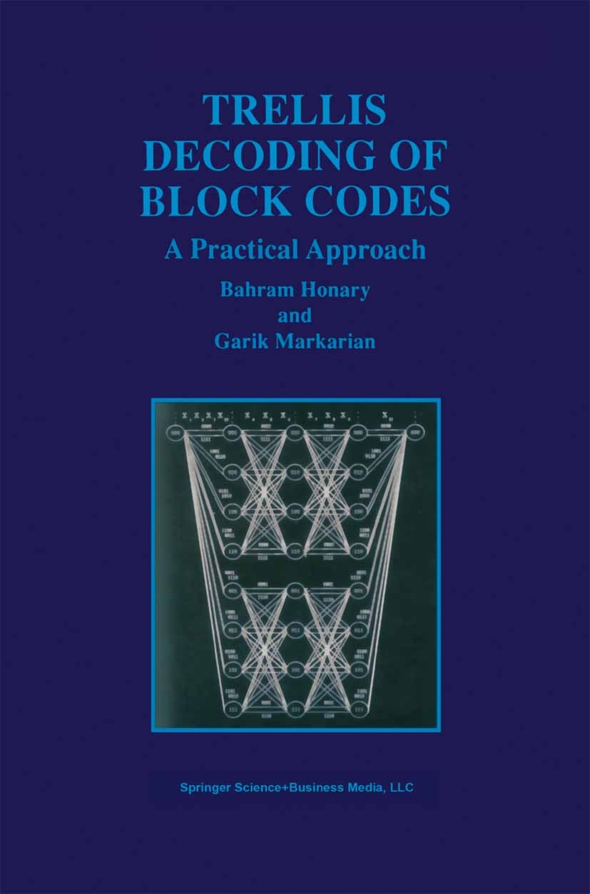 Titlebook: Trellis Decoding of Block Codes; A Practical Approach Bahram Honary,Garik Markarian Book 1997 Springer Science+Business Media New York 1997 Titlebook: Trellis Decoding of Block Codes; A Practical Approach Bahram Honary,Garik Markarian Book 1997 Springer Science+Business Media New York 1997