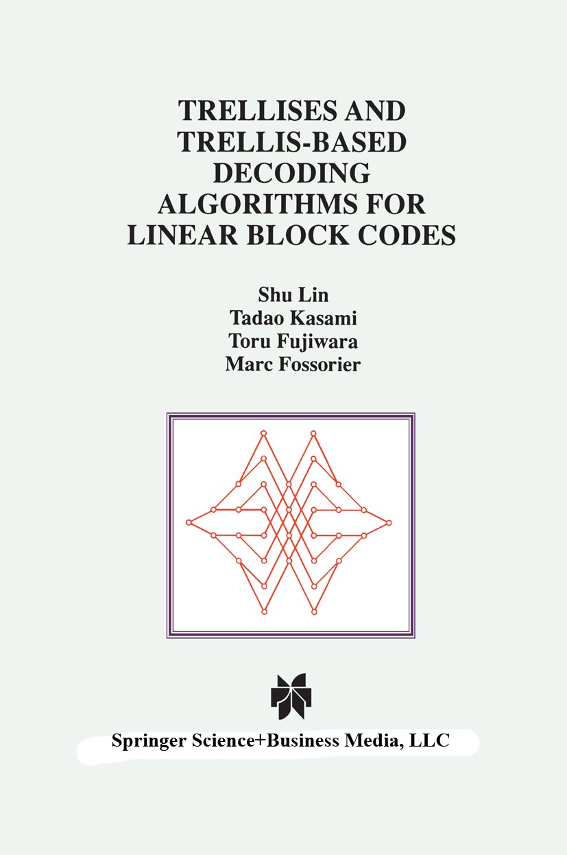 Titlebook: Trellises and Trellis-Based Decoding Algorithms for Linear Block Codes; Shu Lin,Tadao Kasami,Marc Fossorier Book 1998 Springer Science+Bus Titlebook: Trellises and Trellis-Based Decoding Algorithms for Linear Block Codes; Shu Lin,Tadao Kasami,Marc Fossorier Book 1998 Springer Science+Bus