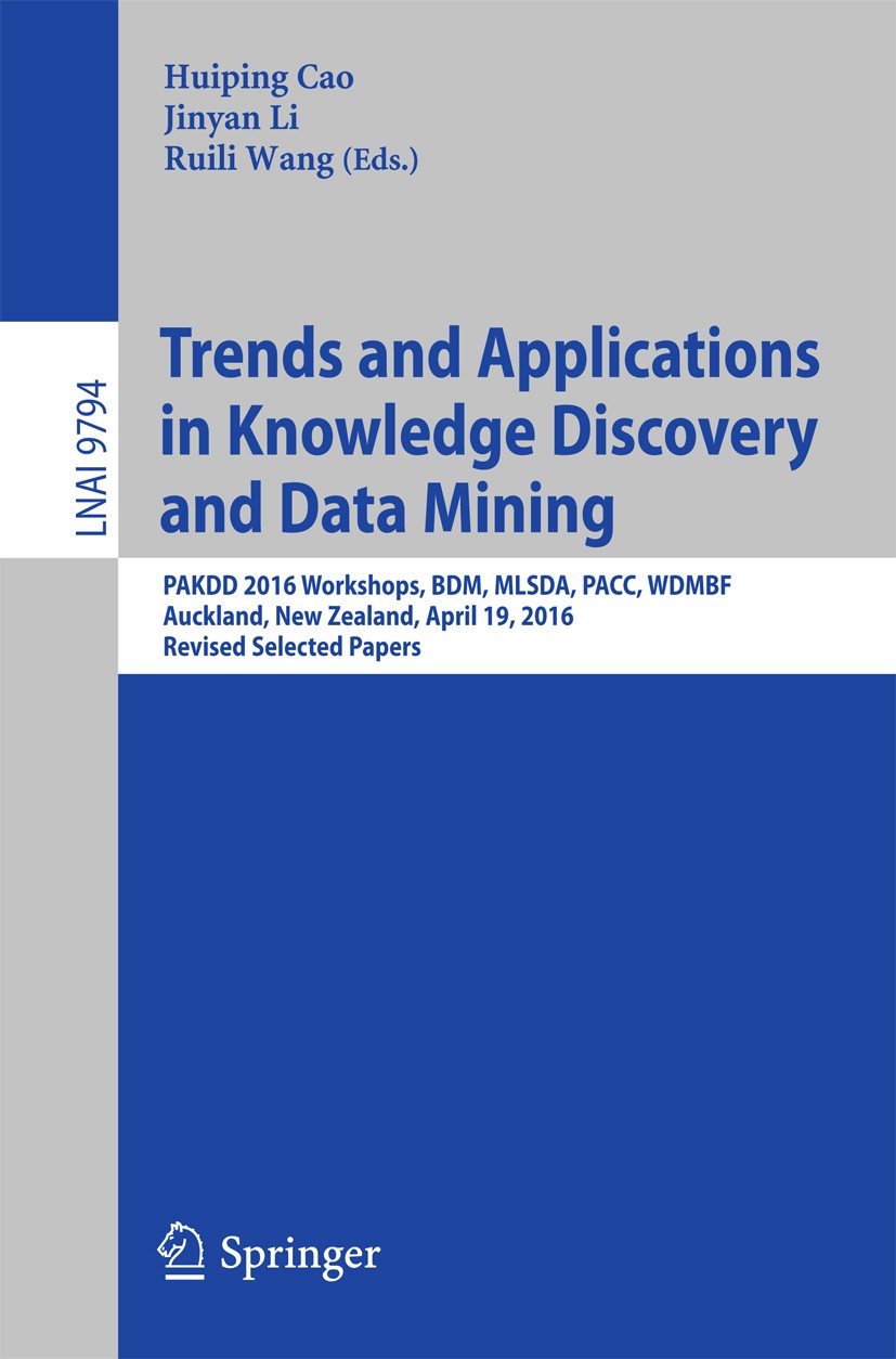 Titlebook: Trends and Applications in Knowledge Discovery and Data Mining; PAKDD 2016 Workshops Huiping Cao,Jinyan Li,Ruili Wang Conference proceeding Titlebook: Trends and Applications in Knowledge Discovery and Data Mining; PAKDD 2016 Workshops Huiping Cao,Jinyan Li,Ruili Wang Conference proceeding