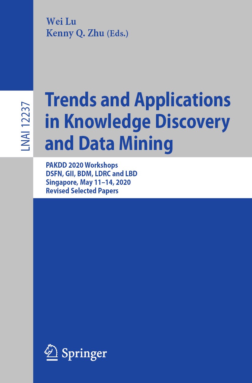 Titlebook: Trends and Applications in Knowledge Discovery and Data Mining; PAKDD 2020 Workshops Wei Lu,Kenny Q. Zhu Conference proceedings 2020 Spring Titlebook: Trends and Applications in Knowledge Discovery and Data Mining; PAKDD 2020 Workshops Wei Lu,Kenny Q. Zhu Conference proceedings 2020 Spring