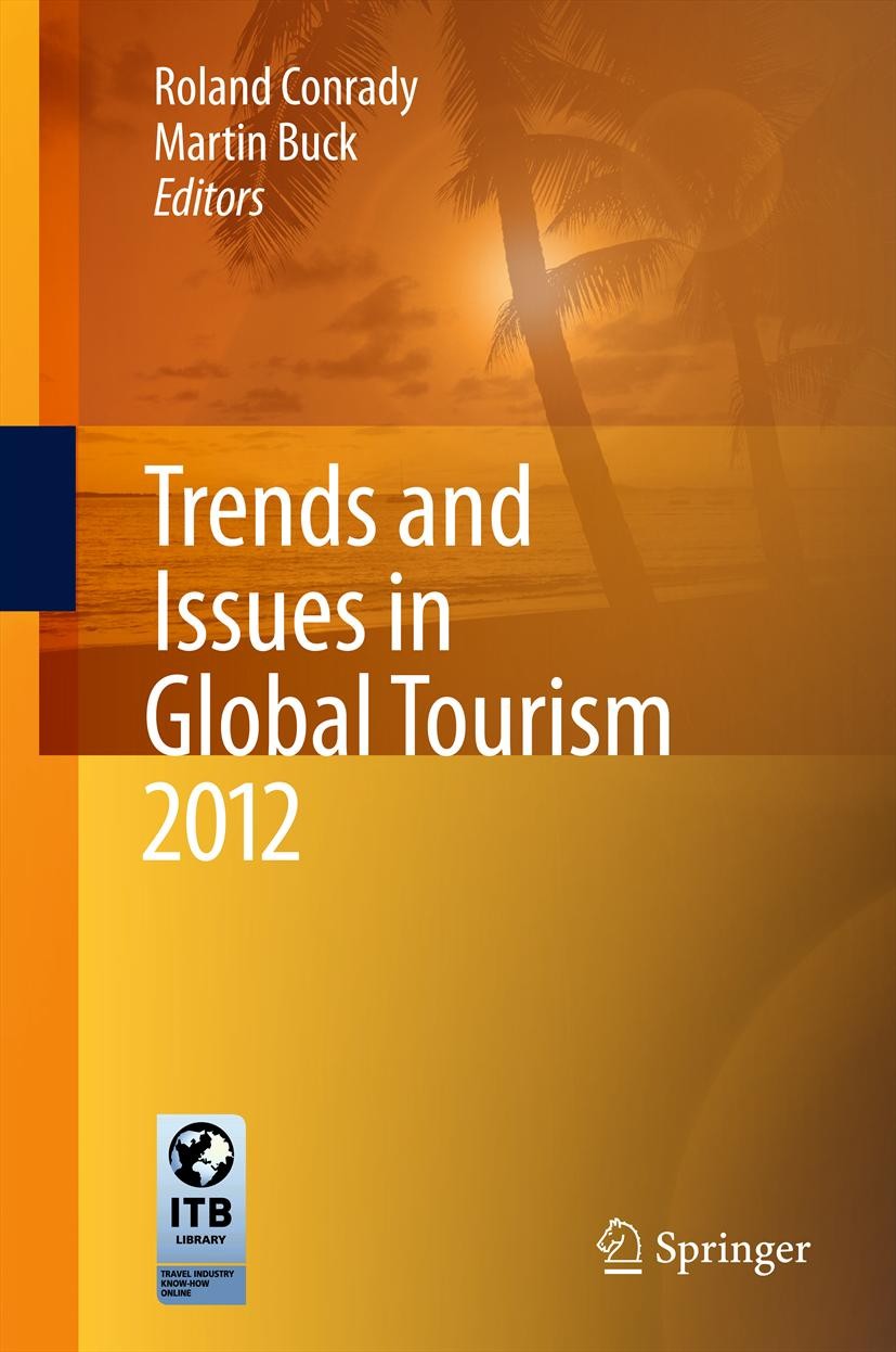 Titlebook: Trends and Issues in Global Tourism 2012; Roland Conrady,Martin Buck Book 2012 Springer-Verlag Berlin Heidelberg 2012 Convention.Corporate Titlebook: Trends and Issues in Global Tourism 2012; Roland Conrady,Martin Buck Book 2012 Springer-Verlag Berlin Heidelberg 2012 Convention.Corporate