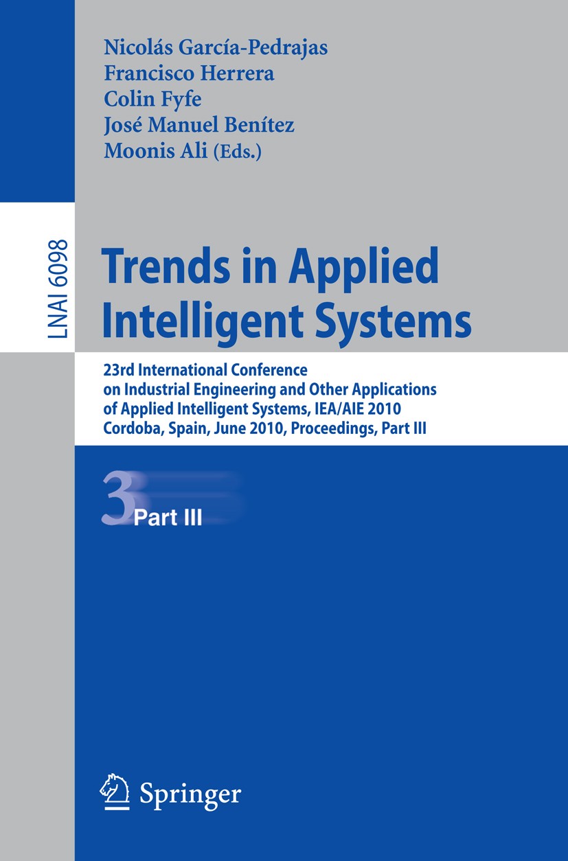 Titlebook: Trends in Applied Intelligent Systems; 23rd International C Nicolás García-Pedrajas,Francisco Herrera,Moonis A Conference proceedings 2010 Titlebook: Trends in Applied Intelligent Systems; 23rd International C Nicolás García-Pedrajas,Francisco Herrera,Moonis A Conference proceedings 2010