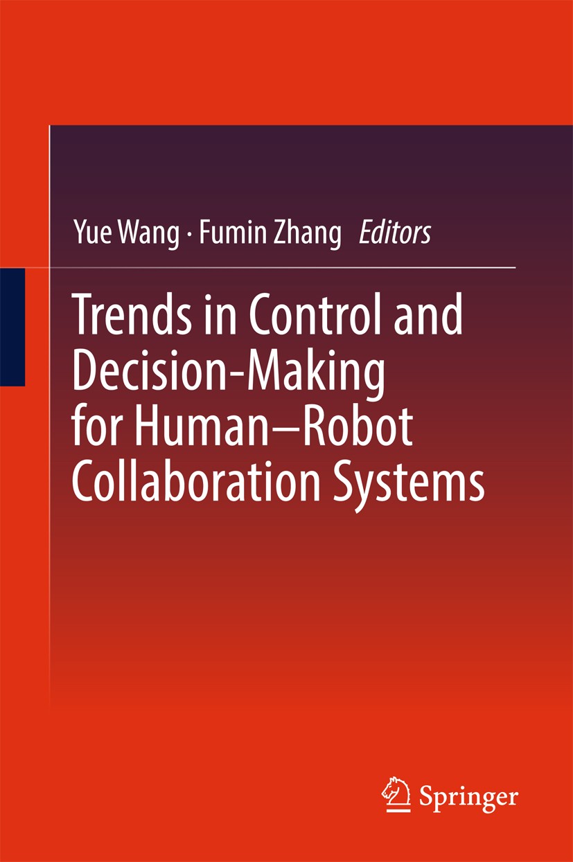 Titlebook: Trends in Control and Decision-Making for Human–Robot Collaboration Systems; Yue Wang,Fumin Zhang Book 2017 Springer International Publish Titlebook: Trends in Control and Decision-Making for Human–Robot Collaboration Systems; Yue Wang,Fumin Zhang Book 2017 Springer International Publish