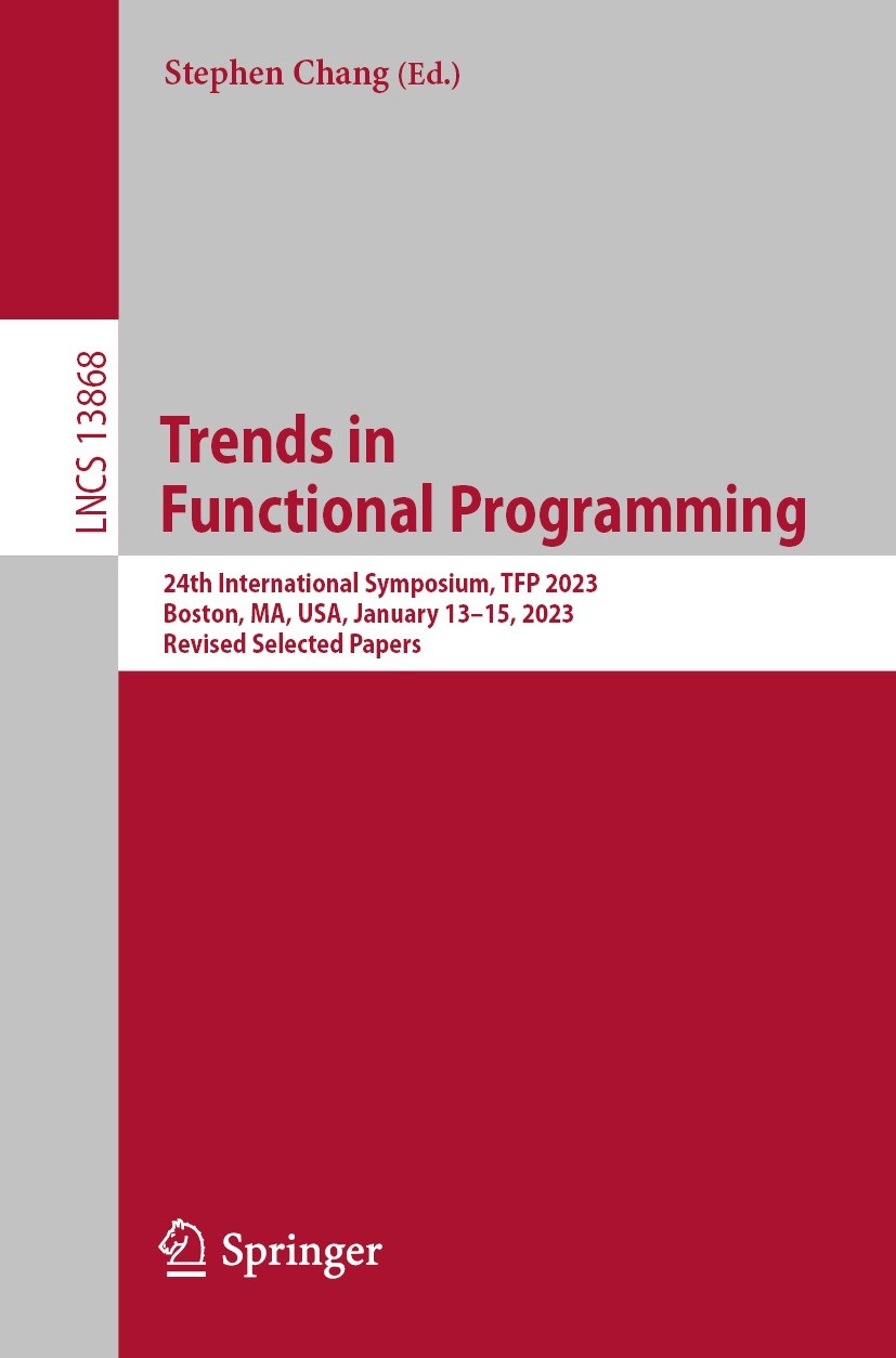 Titlebook: Trends inFunctional Programming; 24th International S Stephen Chang Conference proceedings 2023 The Editor(s) (if applicable) and The Autho Titlebook: Trends inFunctional Programming; 24th International S Stephen Chang Conference proceedings 2023 The Editor(s) (if applicable) and The Autho
