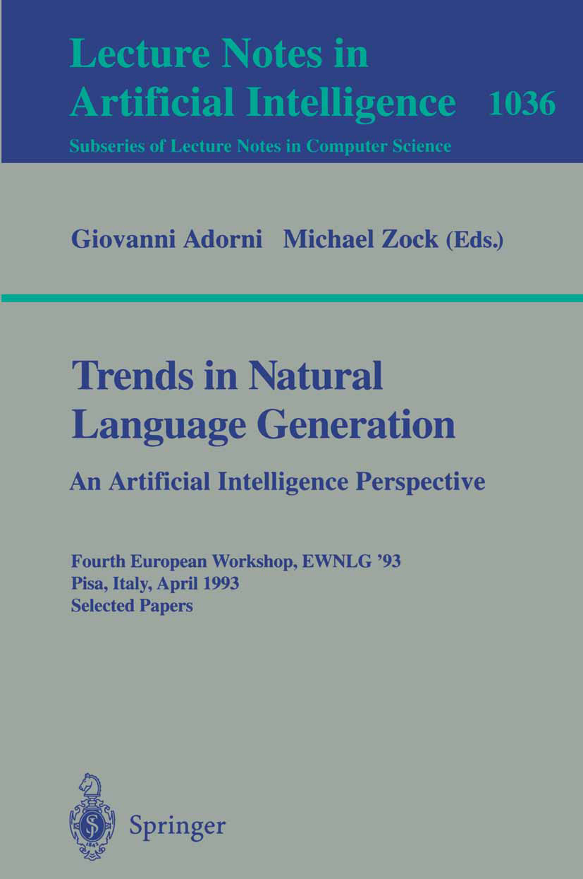 Titlebook: Trends in Natural Language Generation: An Artificial Intelligence Perspective; Fourth European Work Giovanni Adorni,Michael Zock Conference Titlebook: Trends in Natural Language Generation: An Artificial Intelligence Perspective; Fourth European Work Giovanni Adorni,Michael Zock Conference