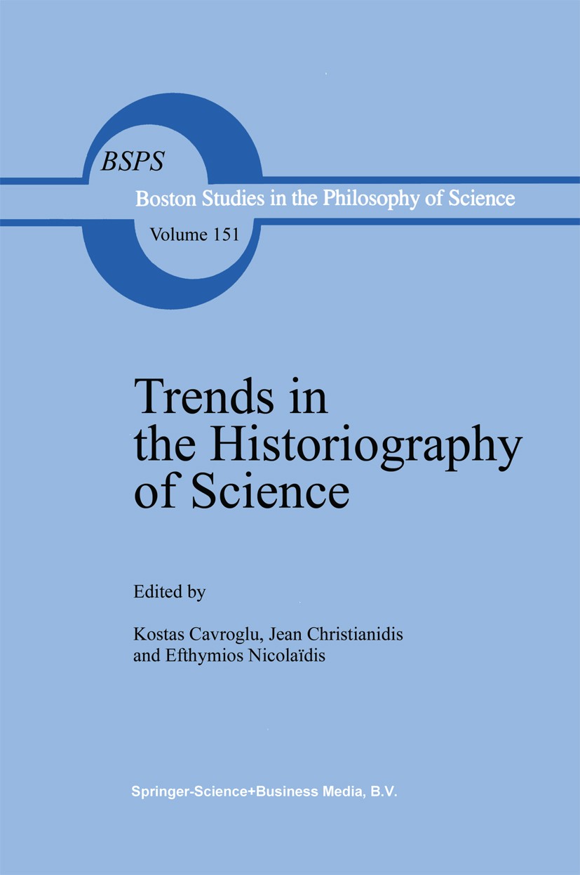 Titlebook: Trends in the Historiography of Science; Kostas Gavroglu,Jean Christianidis,Efthymios Nicol Book 1994 Springer Science+Business Media Dord Titlebook: Trends in the Historiography of Science; Kostas Gavroglu,Jean Christianidis,Efthymios Nicol Book 1994 Springer Science+Business Media Dord