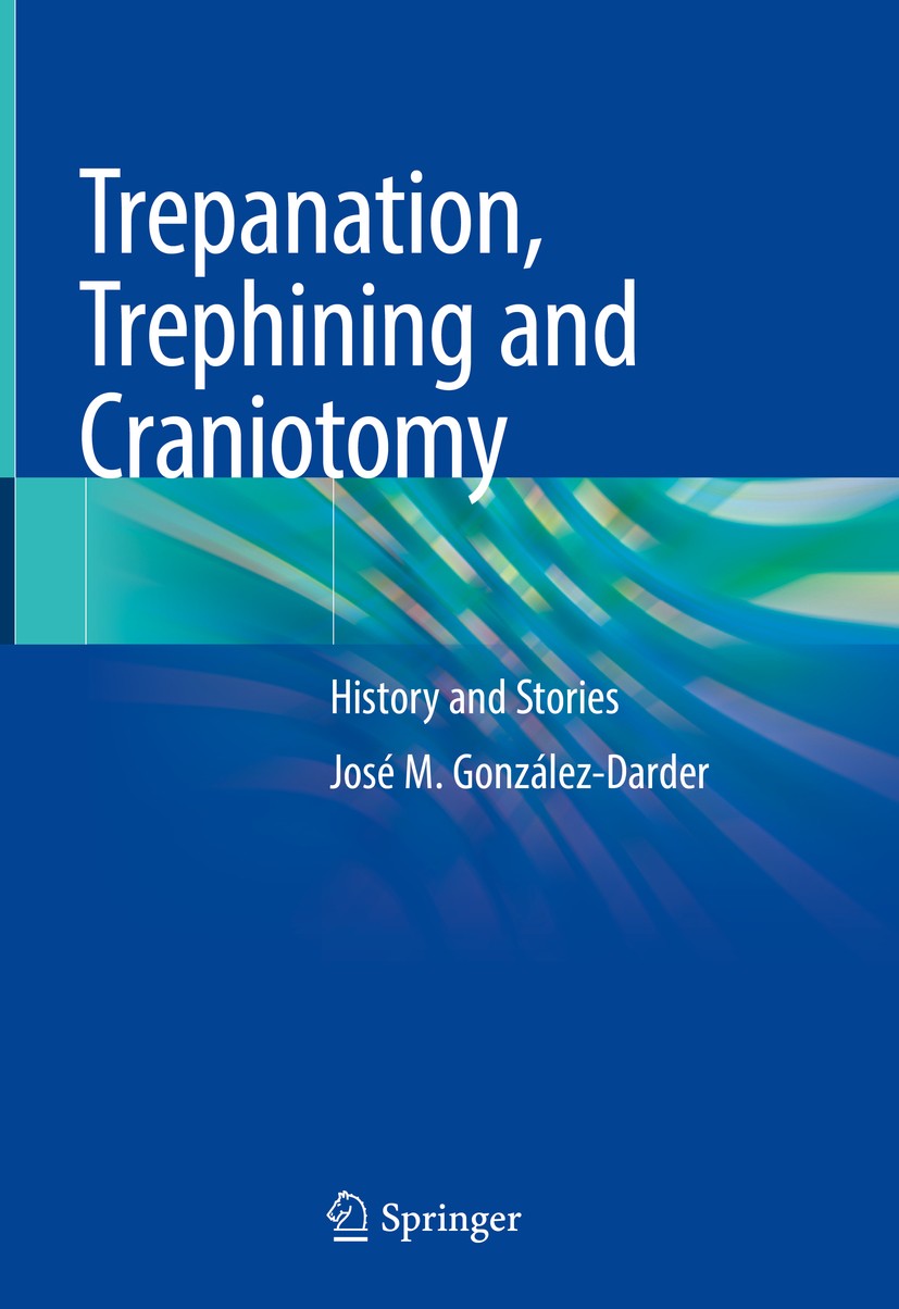 Titlebook: Trepanation, Trephining and Craniotomy; History and Stories José M González-Darder Book 2019 Springer Nature Switzerland AG 2019 cranial op Titlebook: Trepanation, Trephining and Craniotomy; History and Stories José M González-Darder Book 2019 Springer Nature Switzerland AG 2019 cranial op