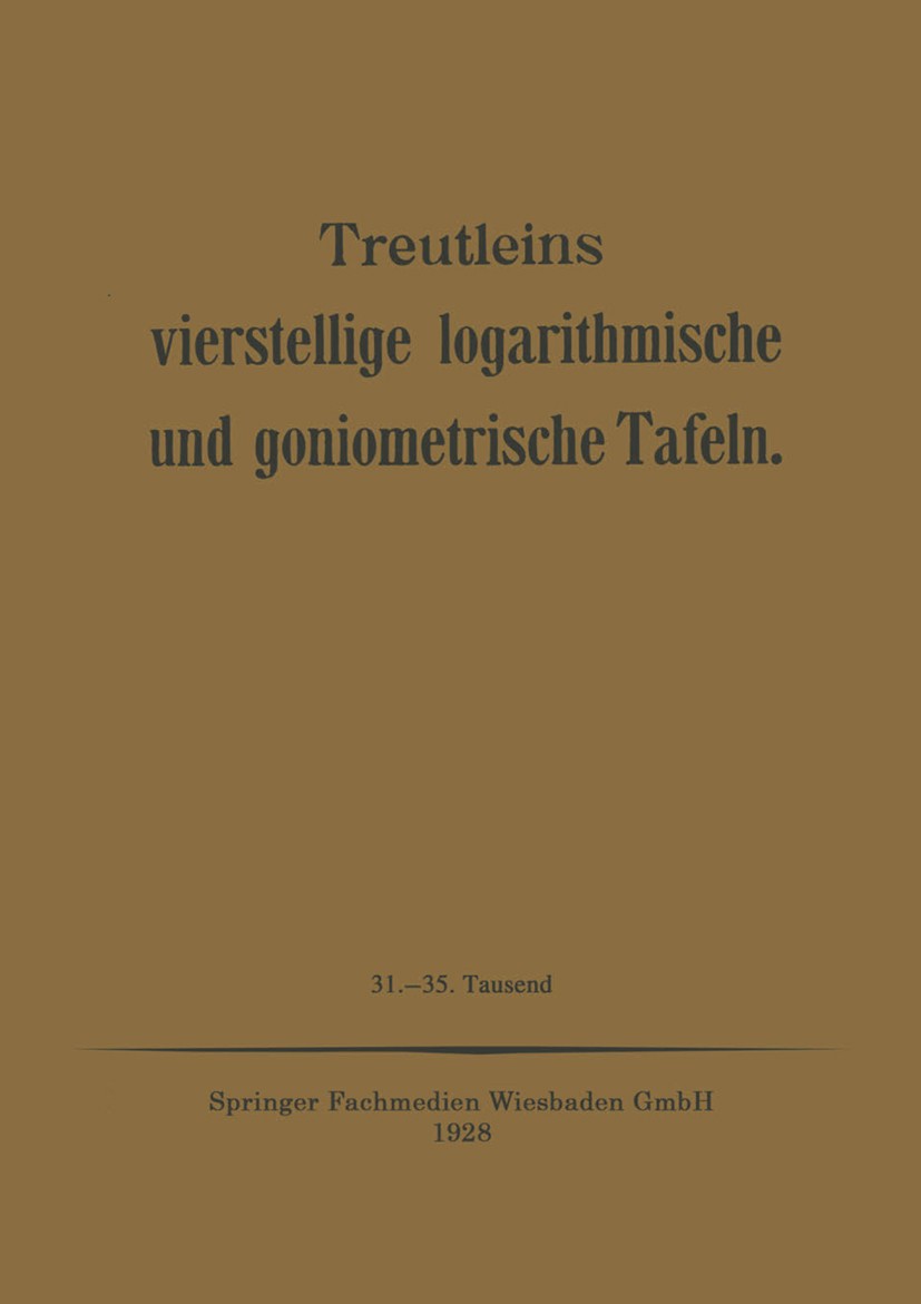Titlebook: Treutleins Vierstellige Logarithmische und Goniometrische Tafeln; Peter Treutlein Book 1928 Springer Fachmedien Wiesbaden 1928 Geometrie.L Titlebook: Treutleins Vierstellige Logarithmische und Goniometrische Tafeln; Peter Treutlein Book 1928 Springer Fachmedien Wiesbaden 1928 Geometrie.L