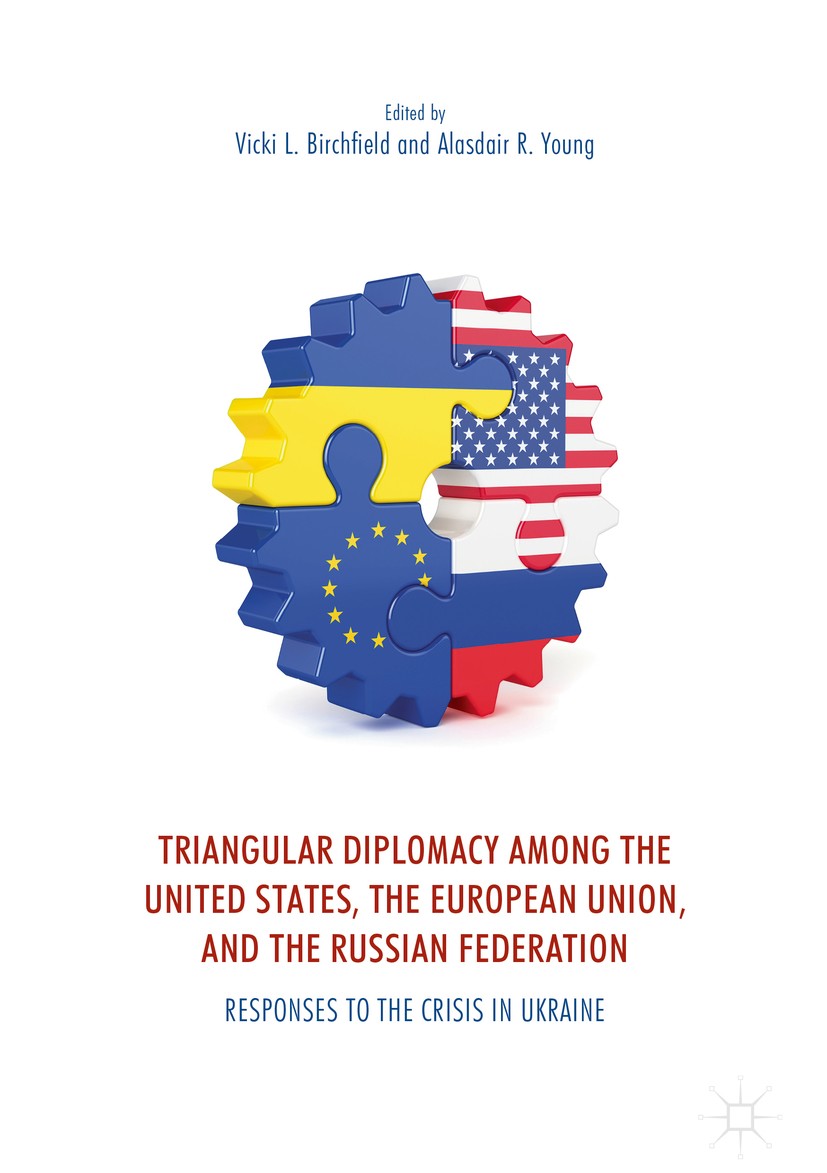 Titlebook: Triangular Diplomacy among the United States, the European Union, and the Russian Federation; Responses to the Cri Vicki L. Birchfield,Alas Titlebook: Triangular Diplomacy among the United States, the European Union, and the Russian Federation; Responses to the Cri Vicki L. Birchfield,Alas