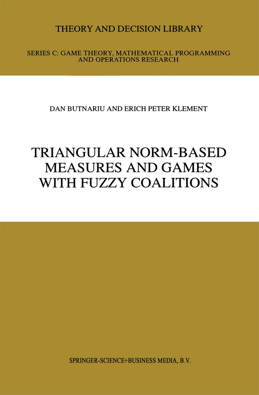 Titlebook: Triangular Norm-Based Measures and Games with Fuzzy Coalitions; Dan Butnariu,Erich Peter Klement Book 1993 Springer Science+Business Media Titlebook: Triangular Norm-Based Measures and Games with Fuzzy Coalitions; Dan Butnariu,Erich Peter Klement Book 1993 Springer Science+Business Media