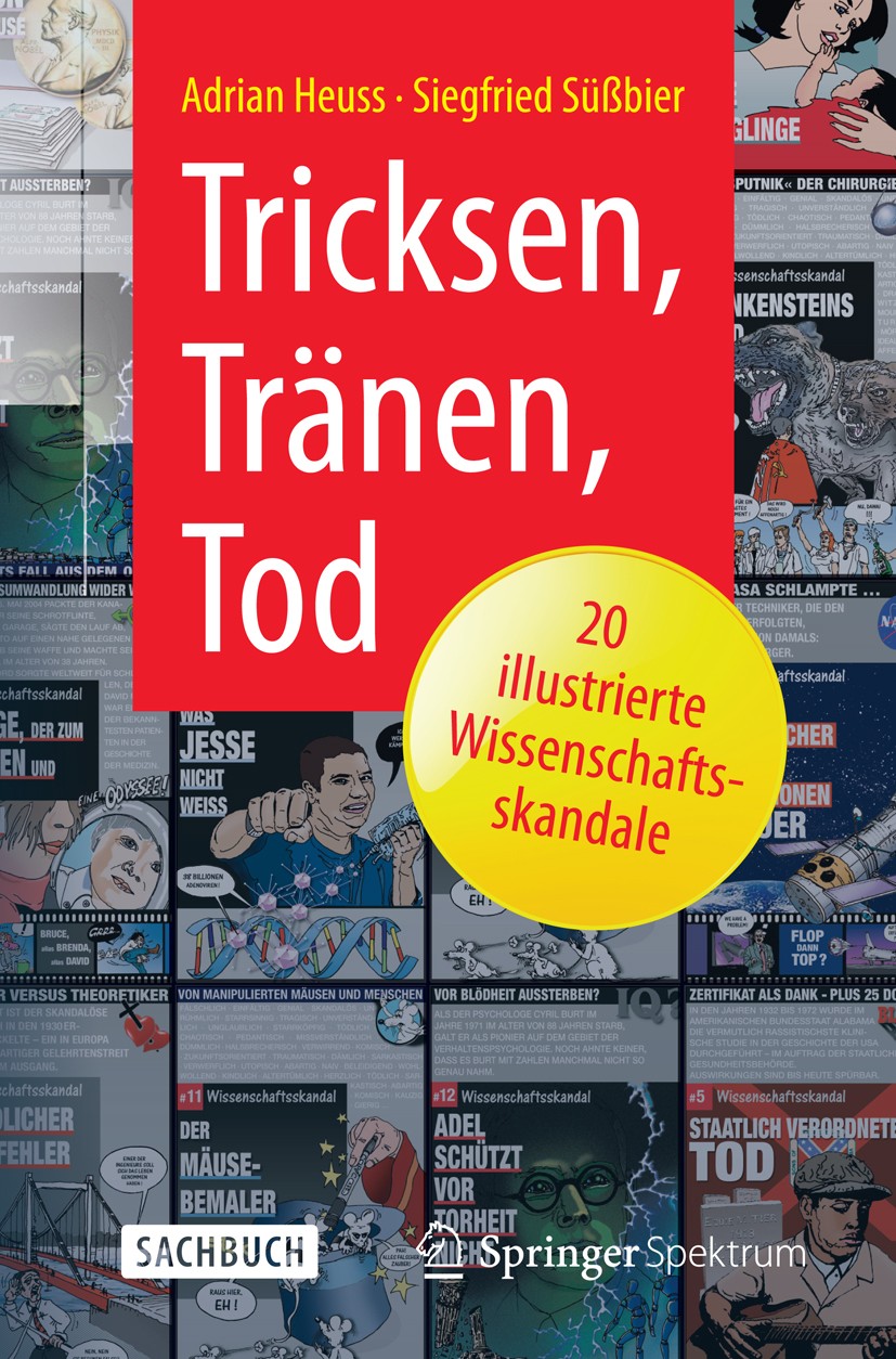 Titlebook: Tricksen, Tränen, Tod – 20 illustrierte Wissenschaftsskandale; Adrian Heuss,Siegfried Süßbier Book 2015 Springer-Verlag Berlin Heidelberg Titlebook: Tricksen, Tränen, Tod – 20 illustrierte Wissenschaftsskandale; Adrian Heuss,Siegfried Süßbier Book 2015 Springer-Verlag Berlin Heidelberg