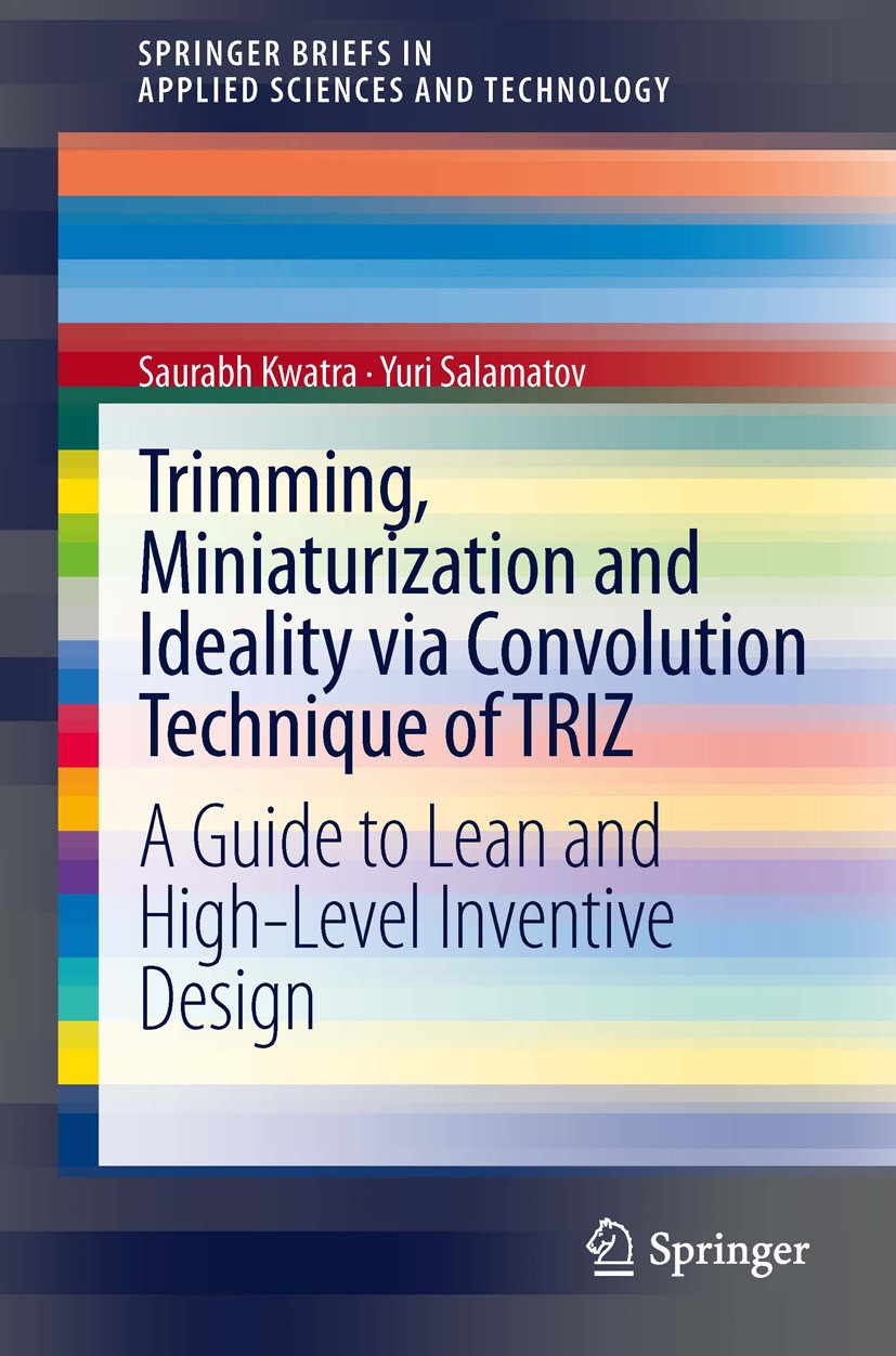Titlebook: Trimming, Miniaturization and Ideality via Convolution Technique of TRIZ; A Guide to Lean and Saurabh Kwatra,Yuri Salamatov Book 2013 The Titlebook: Trimming, Miniaturization and Ideality via Convolution Technique of TRIZ; A Guide to Lean and Saurabh Kwatra,Yuri Salamatov Book 2013 The