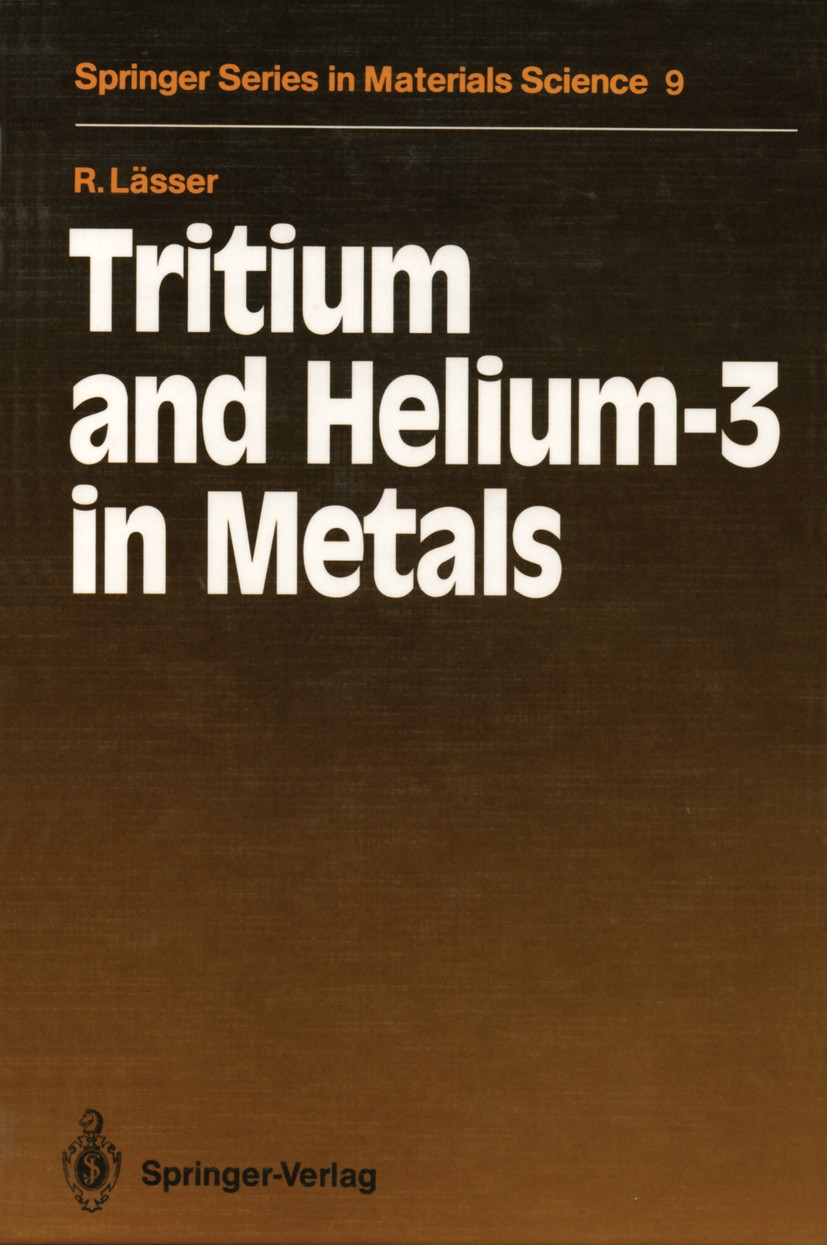 Titlebook: Tritium and Helium-3 in Metals; Rainer Lässer Book 1989 Springer-Verlag Berlin Heidelberg 1989 Nuclear engineering.hydrogen.lattice parame Titlebook: Tritium and Helium-3 in Metals; Rainer Lässer Book 1989 Springer-Verlag Berlin Heidelberg 1989 Nuclear engineering.hydrogen.lattice parame