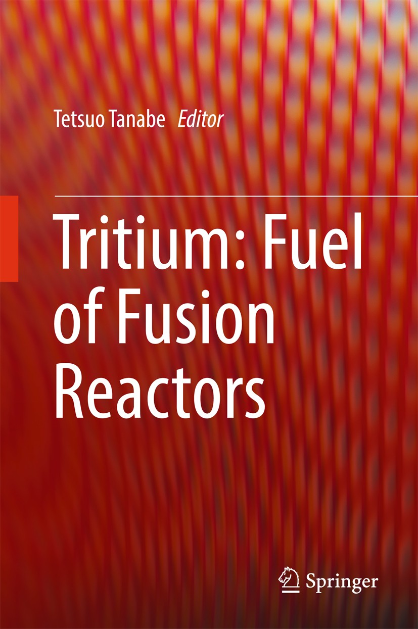 Titlebook: Tritium: Fuel of Fusion Reactors; Tetsuo Tanabe Book 2017 Springer Japan 2017 Fusion Reactor.Hydrogen Isotopes.Permeation Barrier.Tritium Titlebook: Tritium: Fuel of Fusion Reactors; Tetsuo Tanabe Book 2017 Springer Japan 2017 Fusion Reactor.Hydrogen Isotopes.Permeation Barrier.Tritium