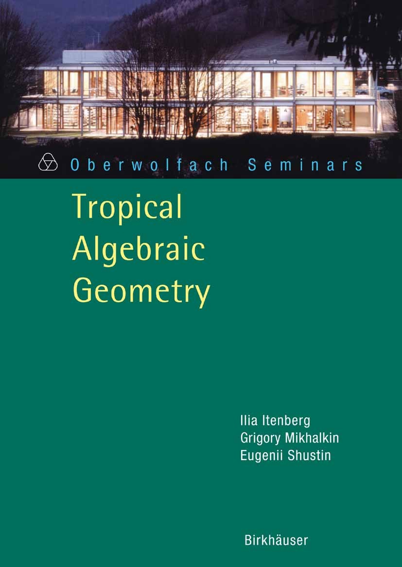 Titlebook: Tropical Algebraic Geometry; Ilia Itenberg,Grigory Mikhalkin,Eugenii Shustin Textbook 20071st edition Birkhäuser Basel 2007 Tropical Geome Titlebook: Tropical Algebraic Geometry; Ilia Itenberg,Grigory Mikhalkin,Eugenii Shustin Textbook 20071st edition Birkhäuser Basel 2007 Tropical Geome