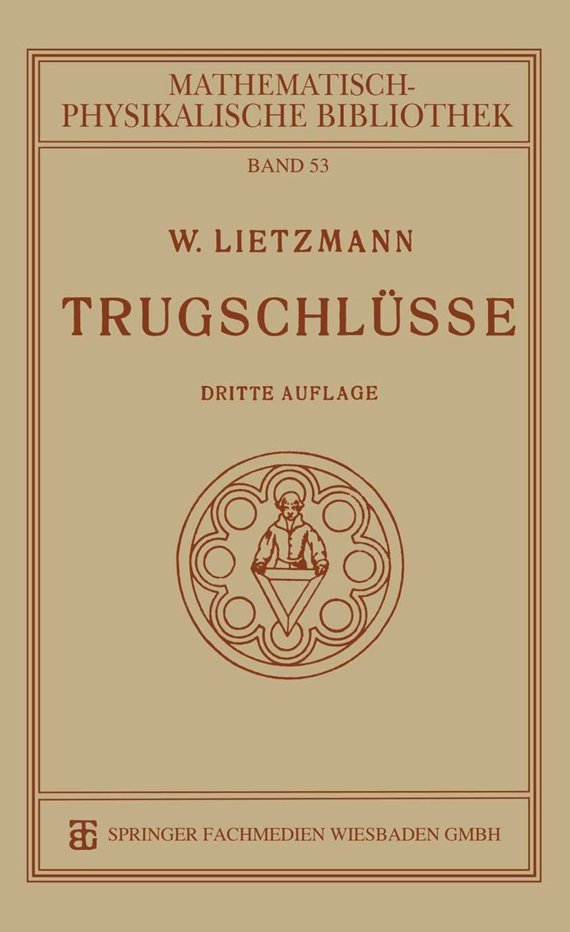 Titlebook: Trugschlüsse; W. Lietzmann Book 1923Latest edition Springer Fachmedien Wiesbaden 1923 Algebra.Analysis.Arithmetik.Geometrie.Logik.Mathemat Titlebook: Trugschlüsse; W. Lietzmann Book 1923Latest edition Springer Fachmedien Wiesbaden 1923 Algebra.Analysis.Arithmetik.Geometrie.Logik.Mathemat