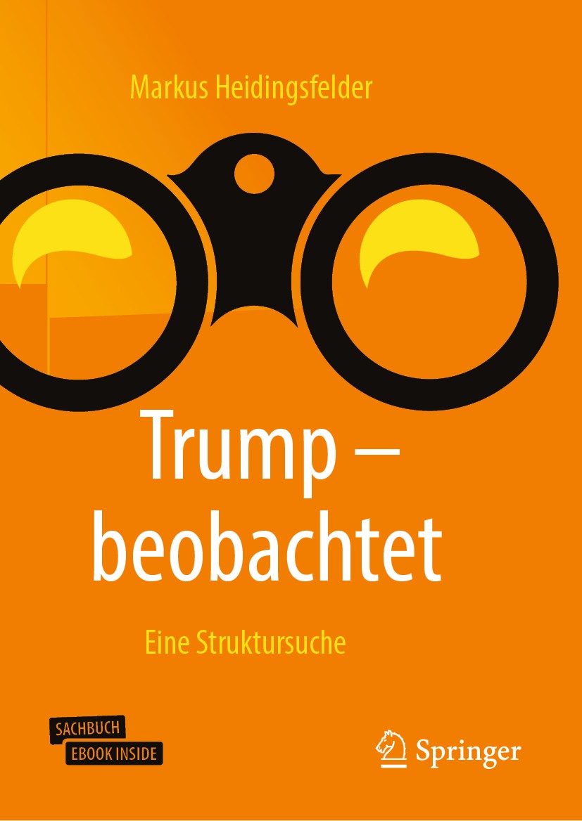 Titlebook: Trump - beobachtet; Eine Struktursuche Markus Heidingsfelder Book 2020 Springer Fachmedien Wiesbaden GmbH, ein Teil von Springer Nature 202 Titlebook: Trump - beobachtet; Eine Struktursuche Markus Heidingsfelder Book 2020 Springer Fachmedien Wiesbaden GmbH, ein Teil von Springer Nature 202
