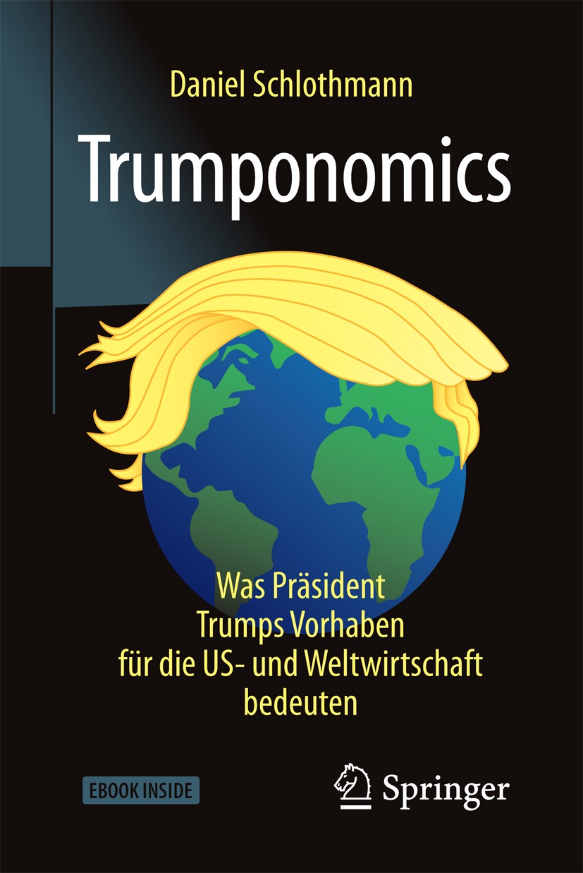 Titlebook: Trumponomics; Was Präsident Trumps Daniel Schlothmann Book 2018 Springer Fachmedien Wiesbaden GmbH 2018 Donald Trump.Makroökonomie.Weltwirt Titlebook: Trumponomics; Was Präsident Trumps Daniel Schlothmann Book 2018 Springer Fachmedien Wiesbaden GmbH 2018 Donald Trump.Makroökonomie.Weltwirt