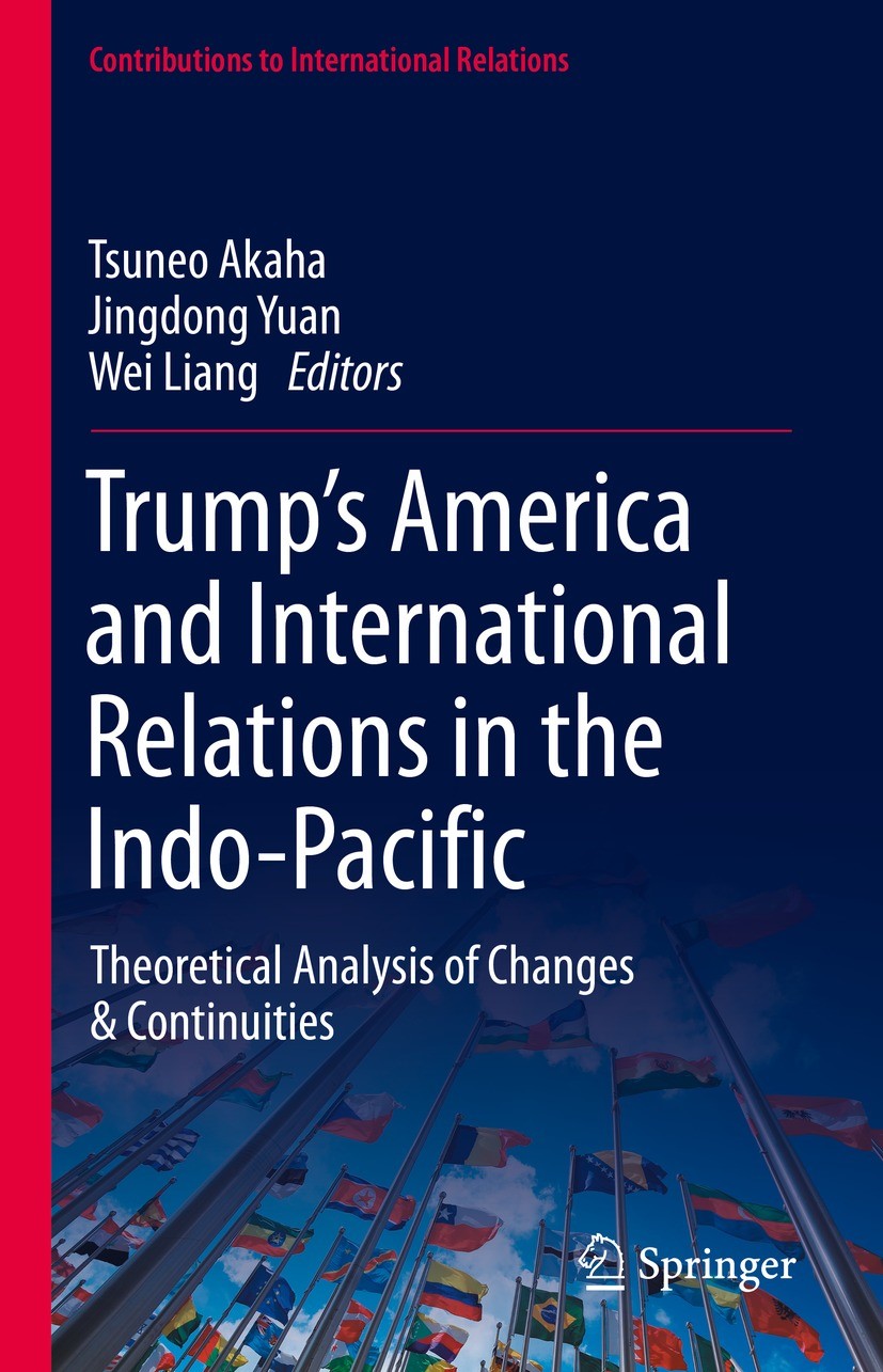 Titlebook: Trump’s America and International Relations in the Indo-Pacific; Theoretical Analysis Tsuneo Akaha,Jingdong Yuan,Wei Liang Book 2021 The Ed Titlebook: Trump’s America and International Relations in the Indo-Pacific; Theoretical Analysis Tsuneo Akaha,Jingdong Yuan,Wei Liang Book 2021 The Ed
