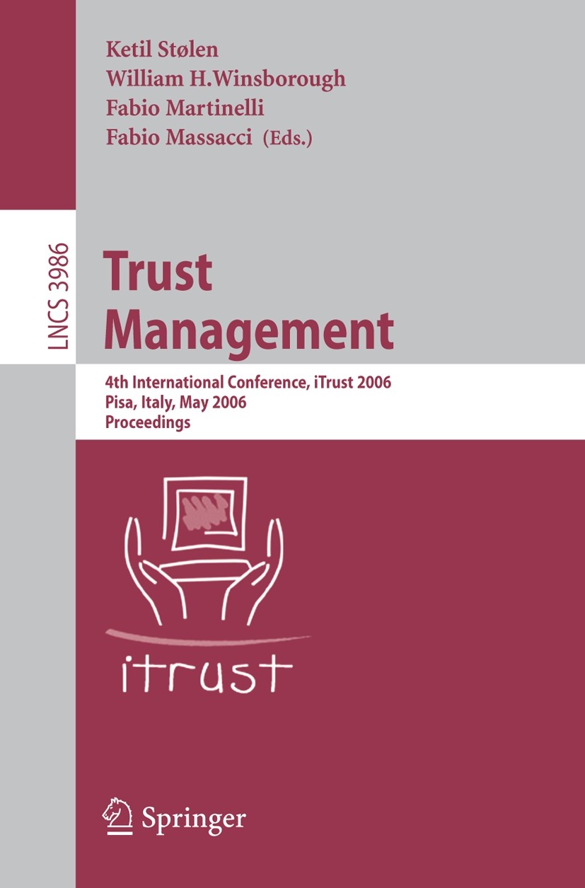Titlebook: Trust Management; 4th International Co Ketil Stølen,William H. Winsborough,Fabio Massacci Conference proceedings 2006 Springer-Verlag Berli Titlebook: Trust Management; 4th International Co Ketil Stølen,William H. Winsborough,Fabio Massacci Conference proceedings 2006 Springer-Verlag Berli