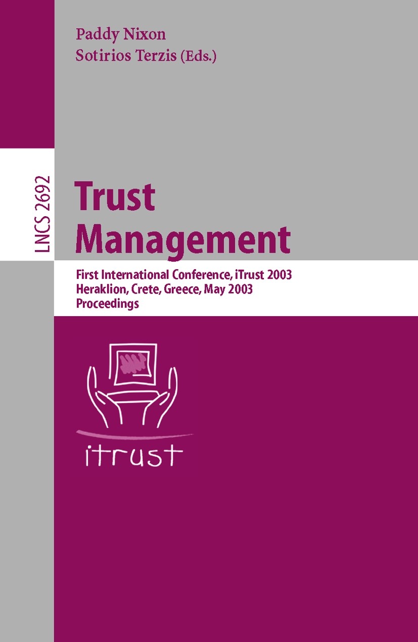 Titlebook: Trust Management; First International Paddy Nixon,Sotirios Terzis Conference proceedings 2003 Springer-Verlag Berlin Heidelberg 2003 Augme Titlebook: Trust Management; First International Paddy Nixon,Sotirios Terzis Conference proceedings 2003 Springer-Verlag Berlin Heidelberg 2003 Augme