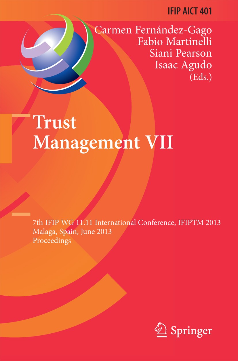 Titlebook: Trust Management VII; 7th IFIP WG 11.11 In Carmen Fernández-Gago,Fabio Martinelli,Isaac Agudo Conference proceedings 2013 IFIP Internationa Titlebook: Trust Management VII; 7th IFIP WG 11.11 In Carmen Fernández-Gago,Fabio Martinelli,Isaac Agudo Conference proceedings 2013 IFIP Internationa
