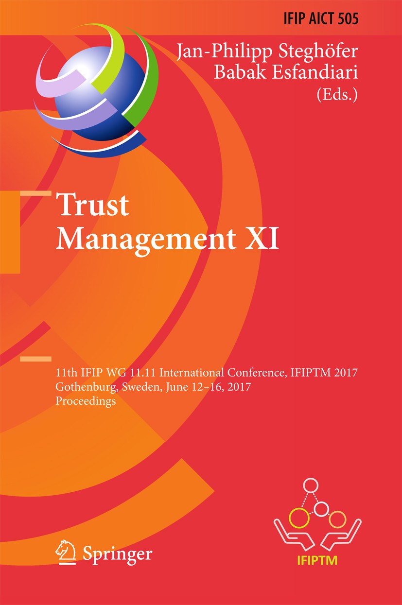 Titlebook: Trust Management XI; 11th IFIP WG 11.11 I Jan-Philipp Steghöfer,Babak Esfandiari Conference proceedings 2017 IFIP International Federation Titlebook: Trust Management XI; 11th IFIP WG 11.11 I Jan-Philipp Steghöfer,Babak Esfandiari Conference proceedings 2017 IFIP International Federation