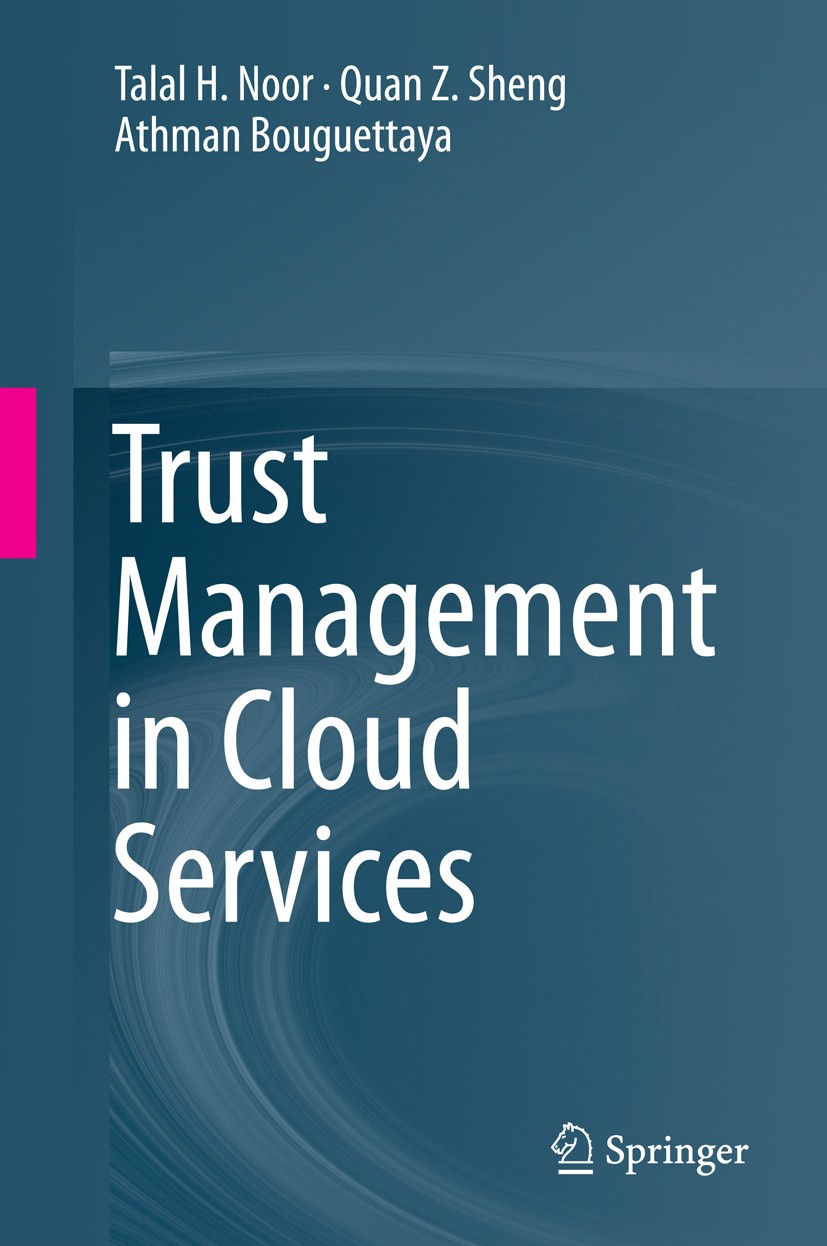 Titlebook: Trust Management in Cloud Services; Talal H. Noor,Quan Z. Sheng,Athman Bouguettaya Book 2014 Springer International Publishing Switzerland Titlebook: Trust Management in Cloud Services; Talal H. Noor,Quan Z. Sheng,Athman Bouguettaya Book 2014 Springer International Publishing Switzerland
