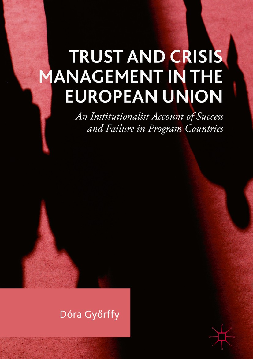 Titlebook: Trust and Crisis Management in the European Union; An Institutionalist Dóra Győrffy Book 2018 The Editor(s) (if applicable) and The Author Titlebook: Trust and Crisis Management in the European Union; An Institutionalist Dóra Győrffy Book 2018 The Editor(s) (if applicable) and The Author