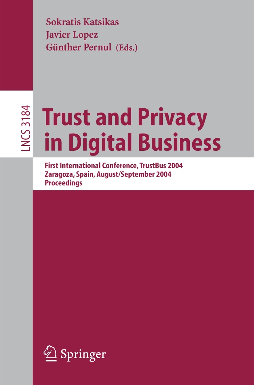 Titlebook: Trust and Privacy in Digital Business; First International Sokratis Katsikas,Javier Lopez,Günther Pernul Conference proceedings 2004 Sprin Titlebook: Trust and Privacy in Digital Business; First International Sokratis Katsikas,Javier Lopez,Günther Pernul Conference proceedings 2004 Sprin