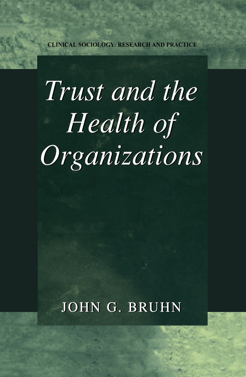 Titlebook: Trust and the Health of Organizations; John G. Bruhn Book 2001 Kluwer Academic/Plenum Publishers, New York 2001 Change.Chief Executive Off Titlebook: Trust and the Health of Organizations; John G. Bruhn Book 2001 Kluwer Academic/Plenum Publishers, New York 2001 Change.Chief Executive Off