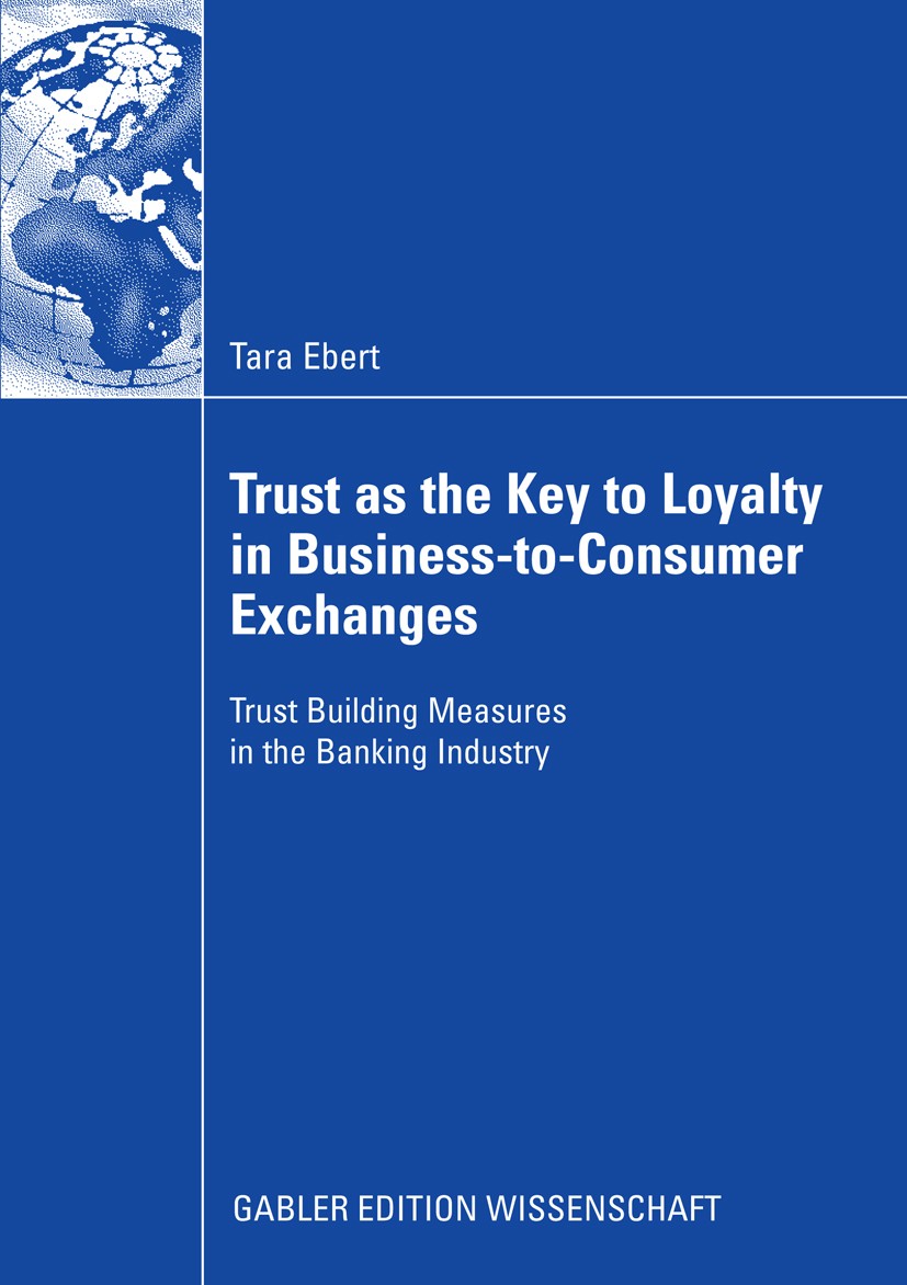 Titlebook: Trust as the Key to Loyalty in Business-to-Consumer Exchanges; Trust Building Measu Tara Ebert Book 2009 Gabler Verlag | Springer Fachmedie Titlebook: Trust as the Key to Loyalty in Business-to-Consumer Exchanges; Trust Building Measu Tara Ebert Book 2009 Gabler Verlag | Springer Fachmedie