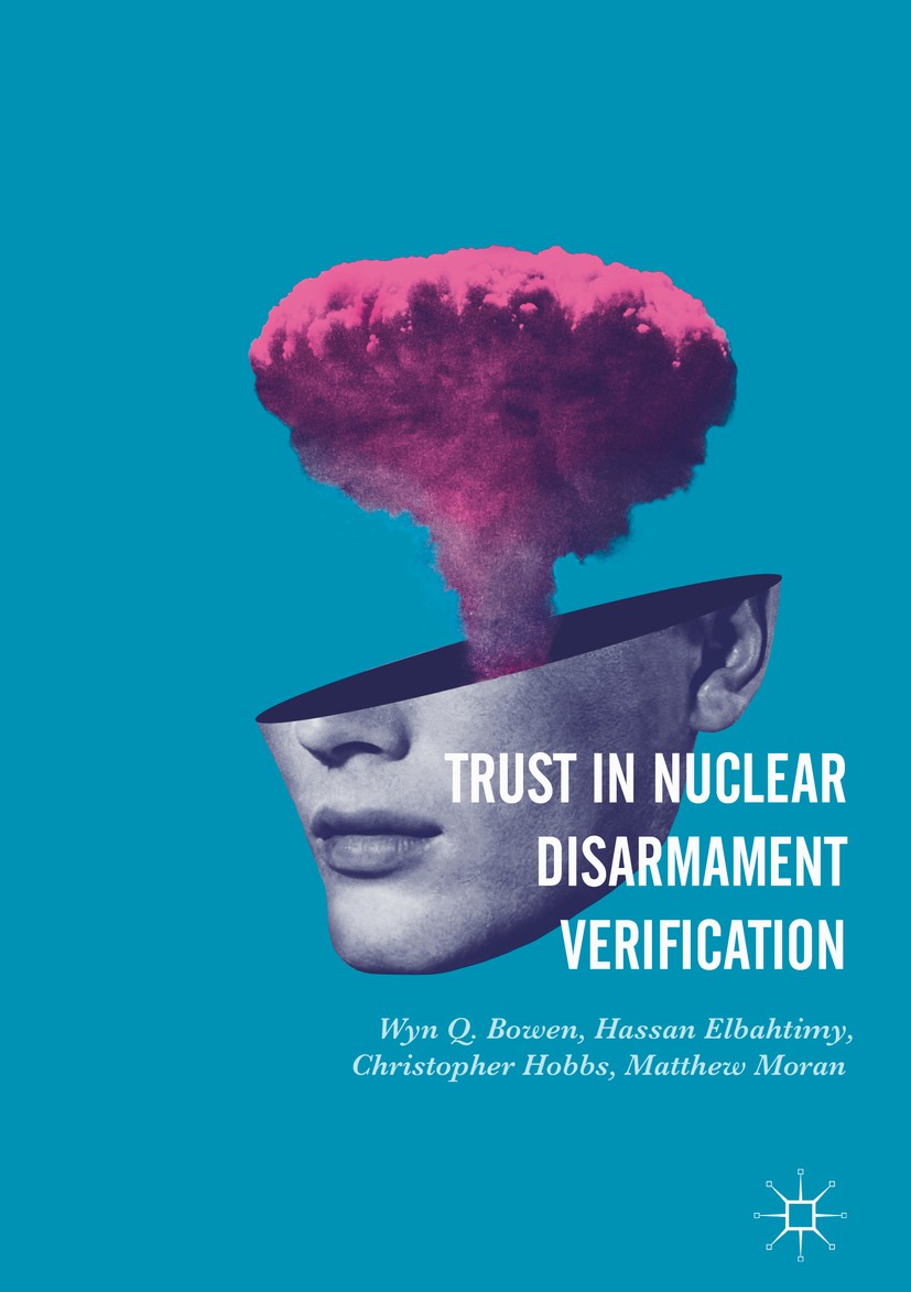 Titlebook: Trust in Nuclear Disarmament Verification; Wyn Q. Bowen,Hassan Elbahtimy,Matthew Moran Book 2018 The Editor(s) (if applicable) and The Aut Titlebook: Trust in Nuclear Disarmament Verification; Wyn Q. Bowen,Hassan Elbahtimy,Matthew Moran Book 2018 The Editor(s) (if applicable) and The Aut