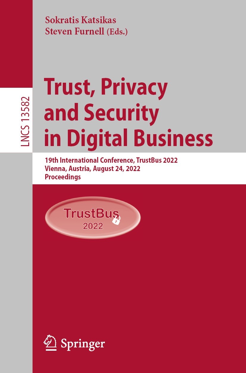 Titlebook: Trust, Privacy and Security in Digital Business; 19th International C Sokratis Katsikas,Steven Furnell Conference proceedings 2022 The Edit Titlebook: Trust, Privacy and Security in Digital Business; 19th International C Sokratis Katsikas,Steven Furnell Conference proceedings 2022 The Edit