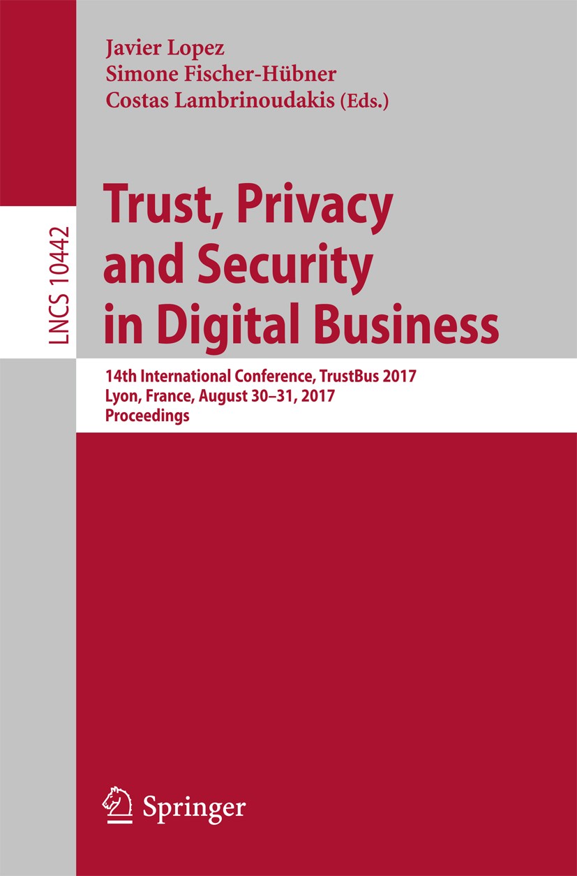 Titlebook: Trust, Privacy and Security in Digital Business; 14th International C Javier Lopez,Simone Fischer-Hübner,Costas Lambrino Conference proceed Titlebook: Trust, Privacy and Security in Digital Business; 14th International C Javier Lopez,Simone Fischer-Hübner,Costas Lambrino Conference proceed