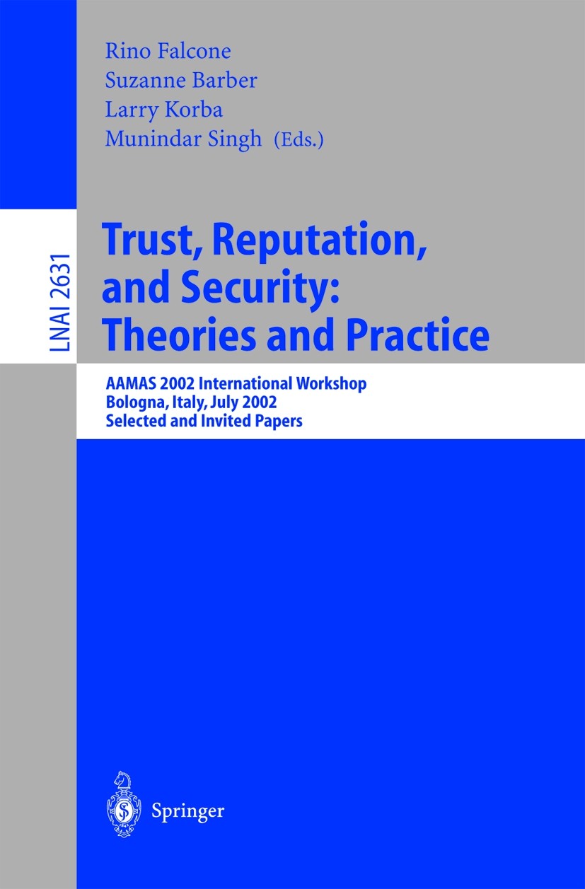 Titlebook: Trust, Reputation, and Security: Theories and Practice; AAMAS 2002 Internati Rino Falcone,Suzanne Barber,Munindar Singh Conference proceedi Titlebook: Trust, Reputation, and Security: Theories and Practice; AAMAS 2002 Internati Rino Falcone,Suzanne Barber,Munindar Singh Conference proceedi