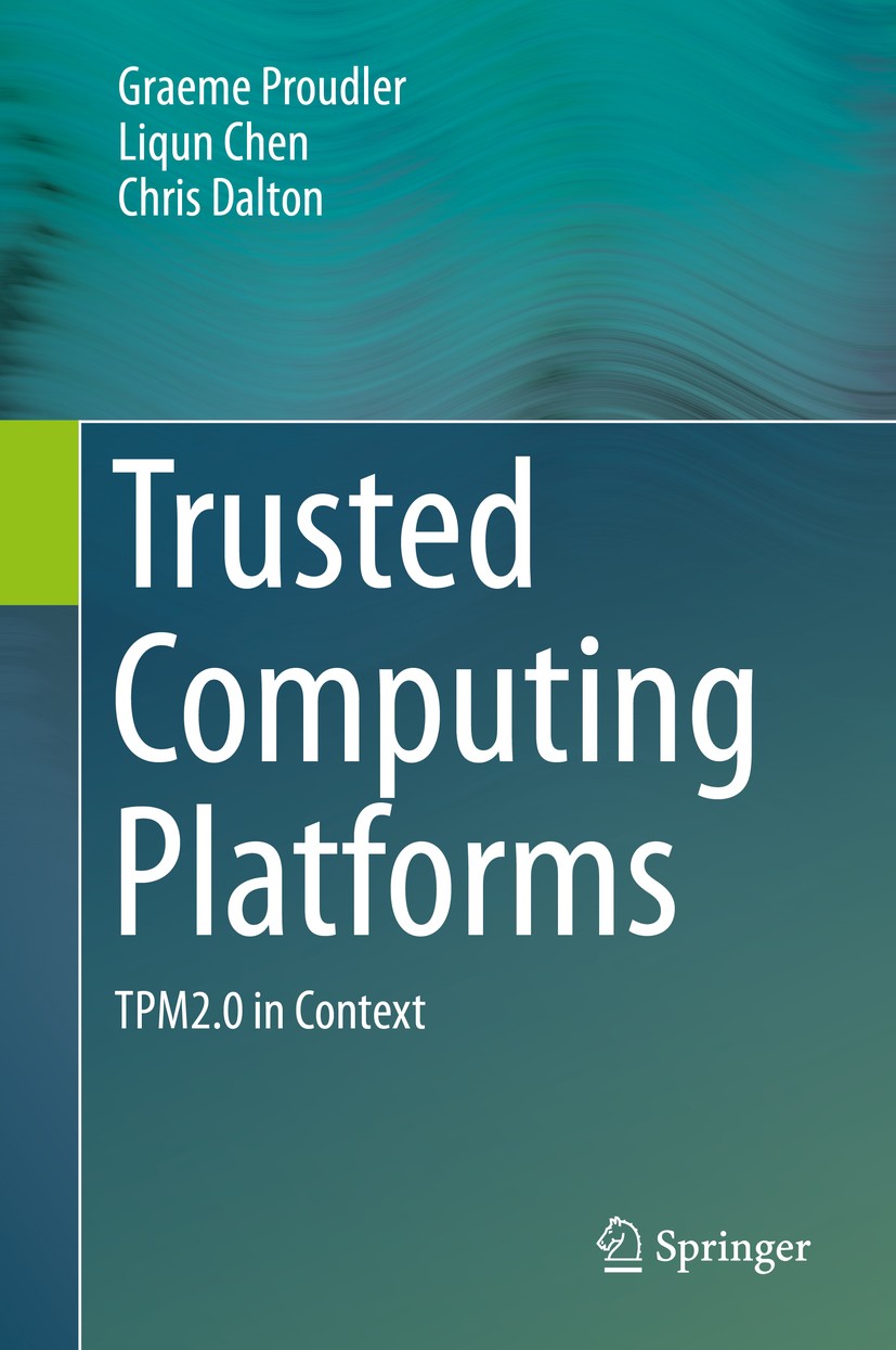 Titlebook: Trusted Computing Platforms; TPM2.0 in Context Graeme Proudler,Liqun Chen,Chris Dalton Book 2014 Springer International Publishing Switzerl Titlebook: Trusted Computing Platforms; TPM2.0 in Context Graeme Proudler,Liqun Chen,Chris Dalton Book 2014 Springer International Publishing Switzerl