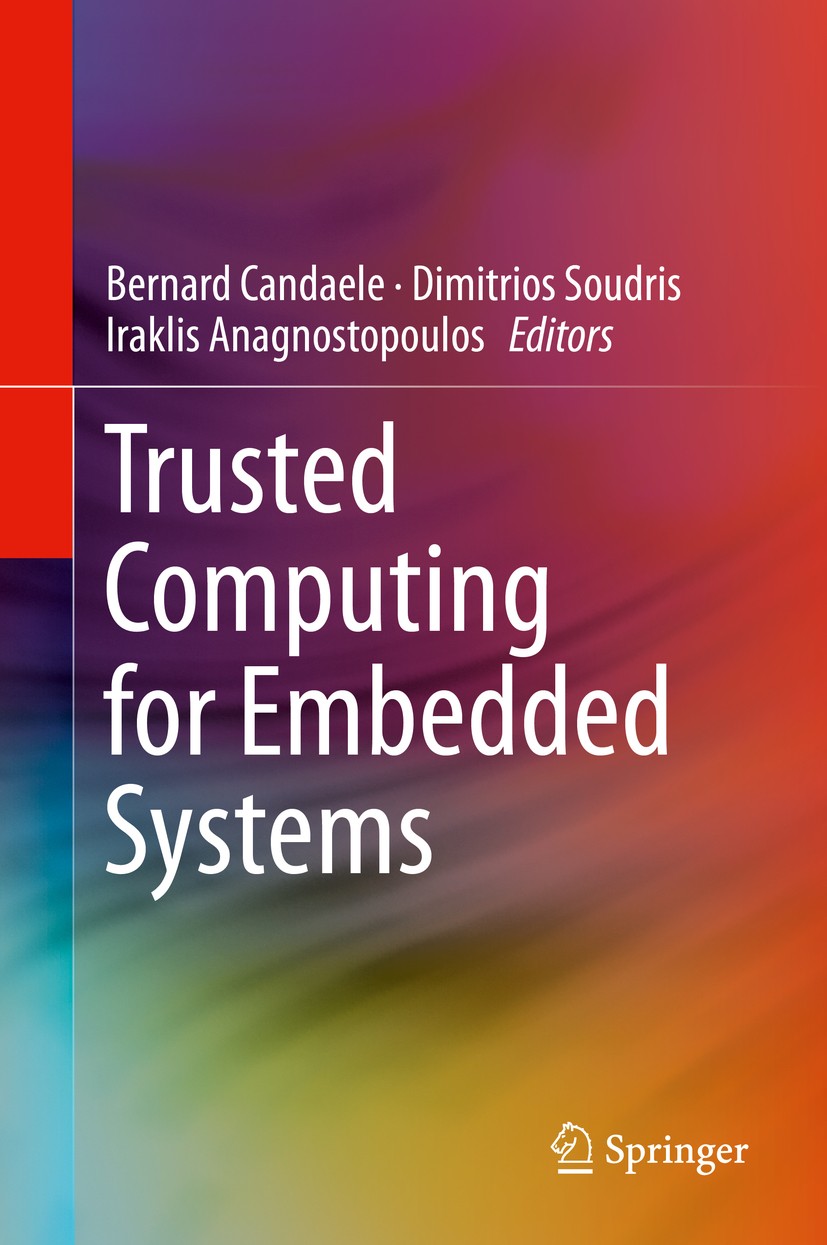 Titlebook: Trusted Computing for Embedded Systems; Bernard Candaele,Dimitrios Soudris,Iraklis Anagnos Book 2015 Springer International Publishing Swi Titlebook: Trusted Computing for Embedded Systems; Bernard Candaele,Dimitrios Soudris,Iraklis Anagnos Book 2015 Springer International Publishing Swi