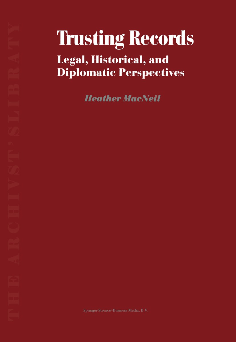 Titlebook: Trusting Records; Legal, Historical an Heather MacNeil Book 2000 Springer Science+Business Media Dordrecht 2000 Archiv.Information Technolo Titlebook: Trusting Records; Legal, Historical an Heather MacNeil Book 2000 Springer Science+Business Media Dordrecht 2000 Archiv.Information Technolo