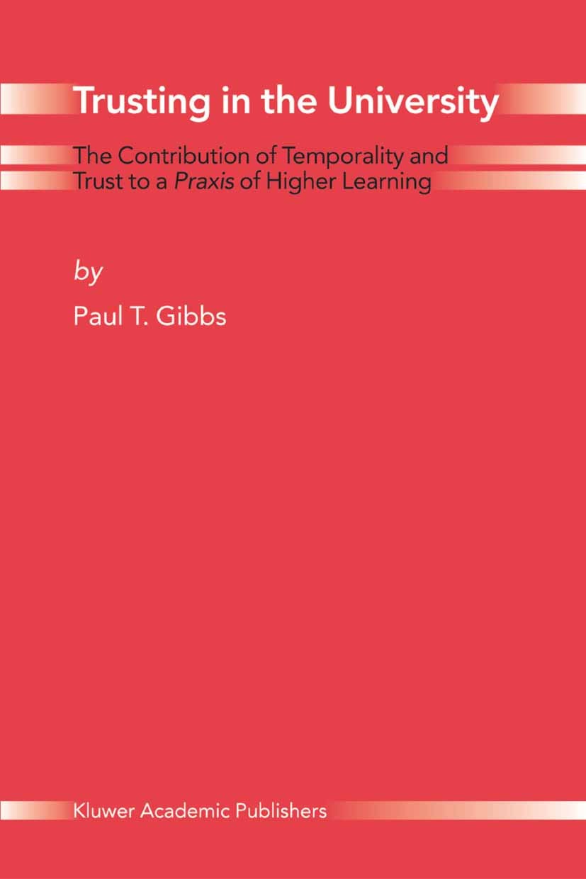 Titlebook: Trusting in the University; The Contribution of Paul T. Gibbs Book 2004 Springer Science+Business Media Dordrecht 2004 education.higher ed Titlebook: Trusting in the University; The Contribution of Paul T. Gibbs Book 2004 Springer Science+Business Media Dordrecht 2004 education.higher ed