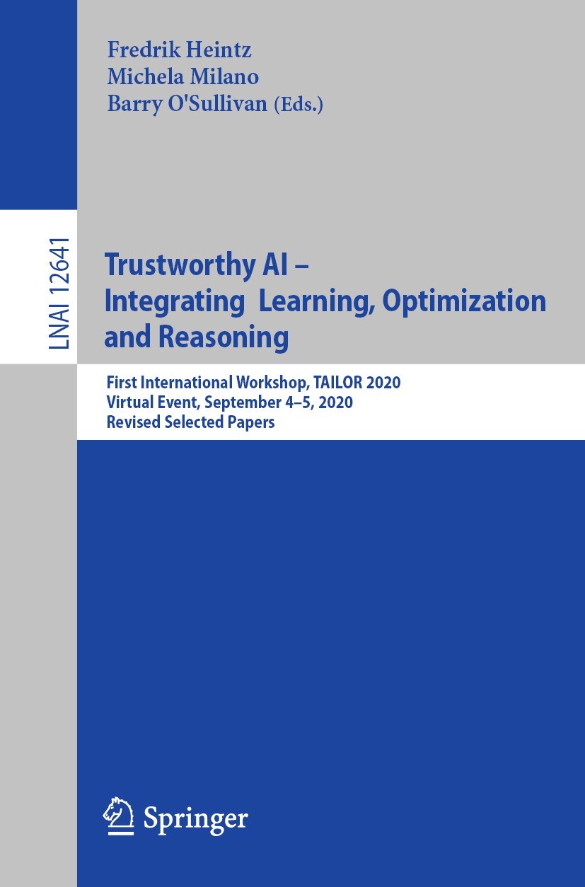 Titlebook: Trustworthy AI - Integrating Learning, Optimization and Reasoning; First International Fredrik Heintz,Michela Milano,Barry O‘Sullivan Conf Titlebook: Trustworthy AI - Integrating Learning, Optimization and Reasoning; First International Fredrik Heintz,Michela Milano,Barry O‘Sullivan Conf