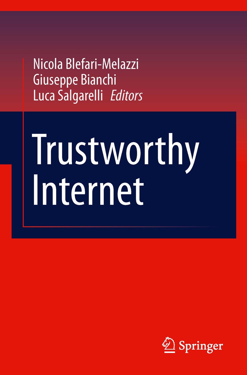 Titlebook: Trustworthy Internet; Luca Salgarelli,Giuseppe Bianchi,Nicola Blefari-Me Book 2011 Springer-Verlag Italia Srl 2011 Internet.Privacy.Reliab Titlebook: Trustworthy Internet; Luca Salgarelli,Giuseppe Bianchi,Nicola Blefari-Me Book 2011 Springer-Verlag Italia Srl 2011 Internet.Privacy.Reliab