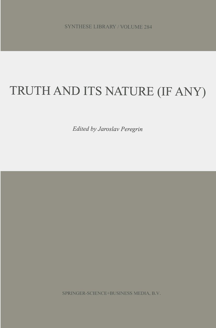 Titlebook: Truth and Its Nature (if Any); Jaroslav Peregrin Book 1999 Springer Science+Business Media Dordrecht 1999 Donald Davidson.Gottlob Frege.Ru Titlebook: Truth and Its Nature (if Any); Jaroslav Peregrin Book 1999 Springer Science+Business Media Dordrecht 1999 Donald Davidson.Gottlob Frege.Ru