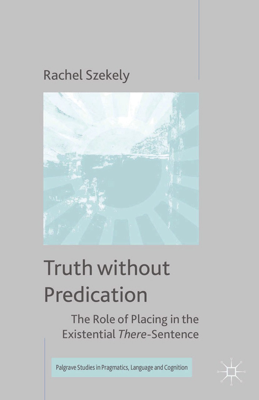 Titlebook: Truth without Predication; The Role of Placing Rachel Szekely Book 2015 Palgrave Macmillan, a division of Macmillan Publishers Limited 201 Titlebook: Truth without Predication; The Role of Placing Rachel Szekely Book 2015 Palgrave Macmillan, a division of Macmillan Publishers Limited 201