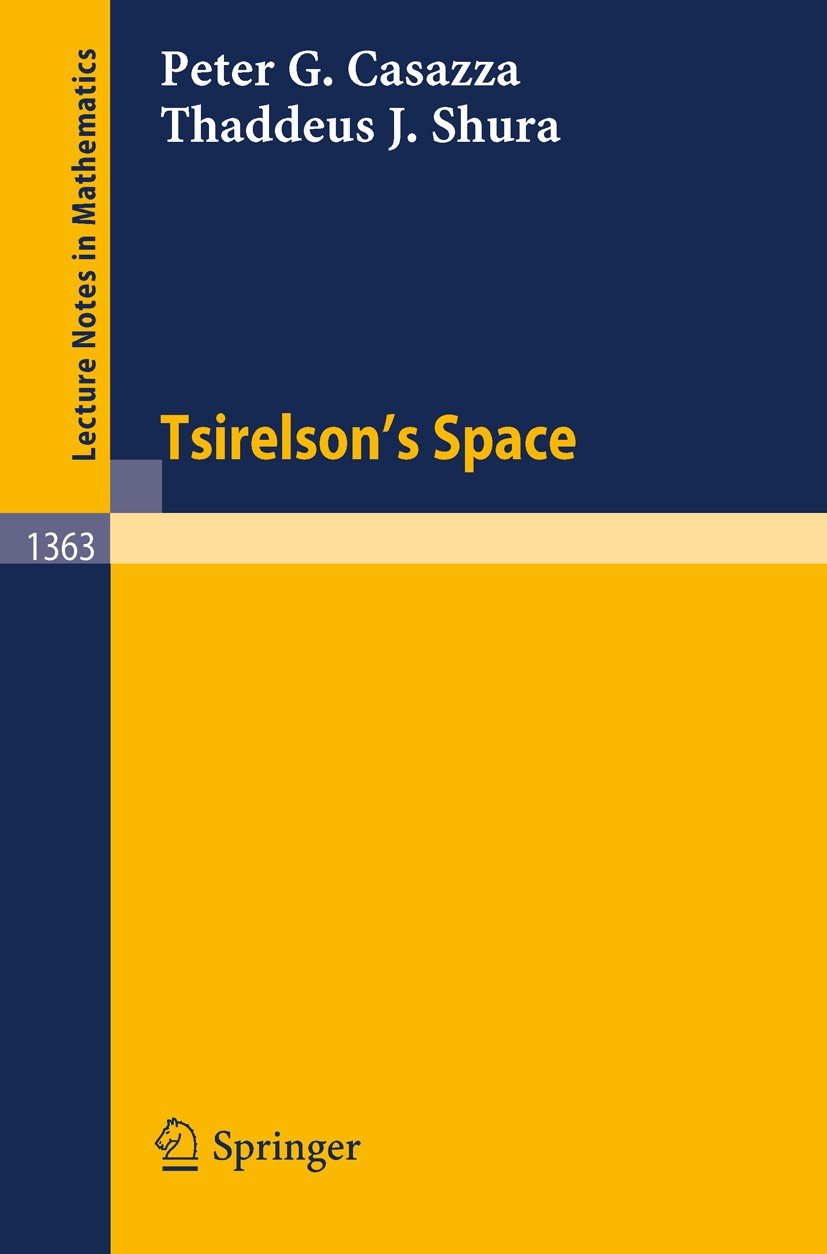 Titlebook: Tsirelson‘s Space; Peter G. Casazza,Thaddeus J. Shura Book 1989 Springer-Verlag Berlin Heidelberg 1989 Banach Space.Hilbert space.function Titlebook: Tsirelson‘s Space; Peter G. Casazza,Thaddeus J. Shura Book 1989 Springer-Verlag Berlin Heidelberg 1989 Banach Space.Hilbert space.function